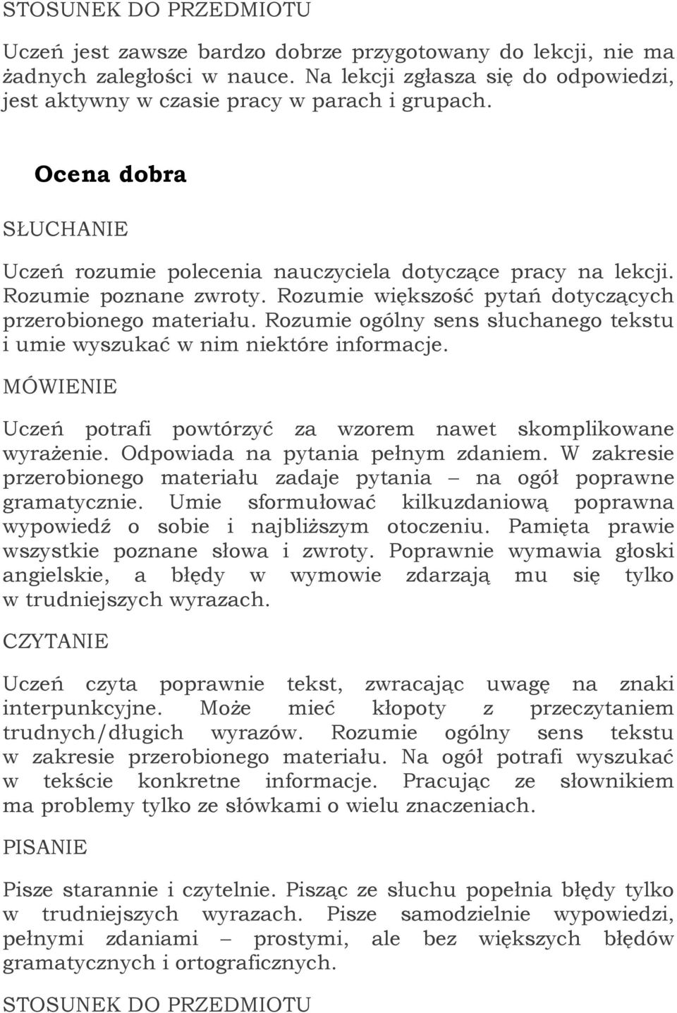 Rozumie ogólny sens słuchanego tekstu i umie wyszukać w nim niektóre informacje. Uczeń potrafi powtórzyć za wzorem nawet skomplikowane wyrażenie. Odpowiada na pytania pełnym zdaniem.