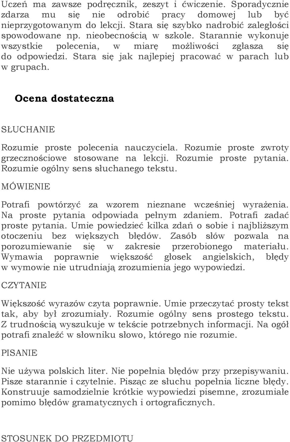 Ocena dostateczna Rozumie proste polecenia nauczyciela. Rozumie proste zwroty grzecznościowe stosowane na lekcji. Rozumie proste pytania. Rozumie ogólny sens słuchanego tekstu.