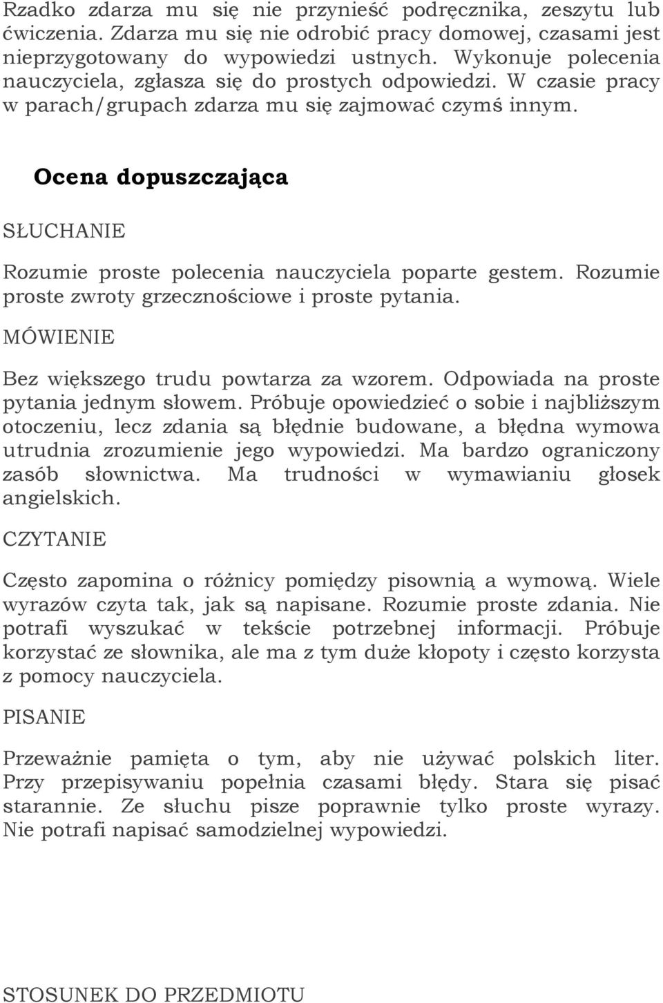 Ocena dopuszczająca Rozumie proste polecenia nauczyciela poparte gestem. Rozumie proste zwroty grzecznościowe i proste pytania. Bez większego trudu powtarza za wzorem.