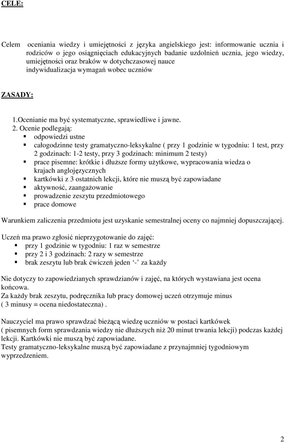 Ocenie podlegają: odpowiedzi ustne całogodzinne testy gramatyczno-leksykalne ( przy 1 godzinie w tygodniu: 1 test, przy 2 godzinach: 1-2 testy, przy 3 godzinach: minimum 2 testy) prace pisemne: