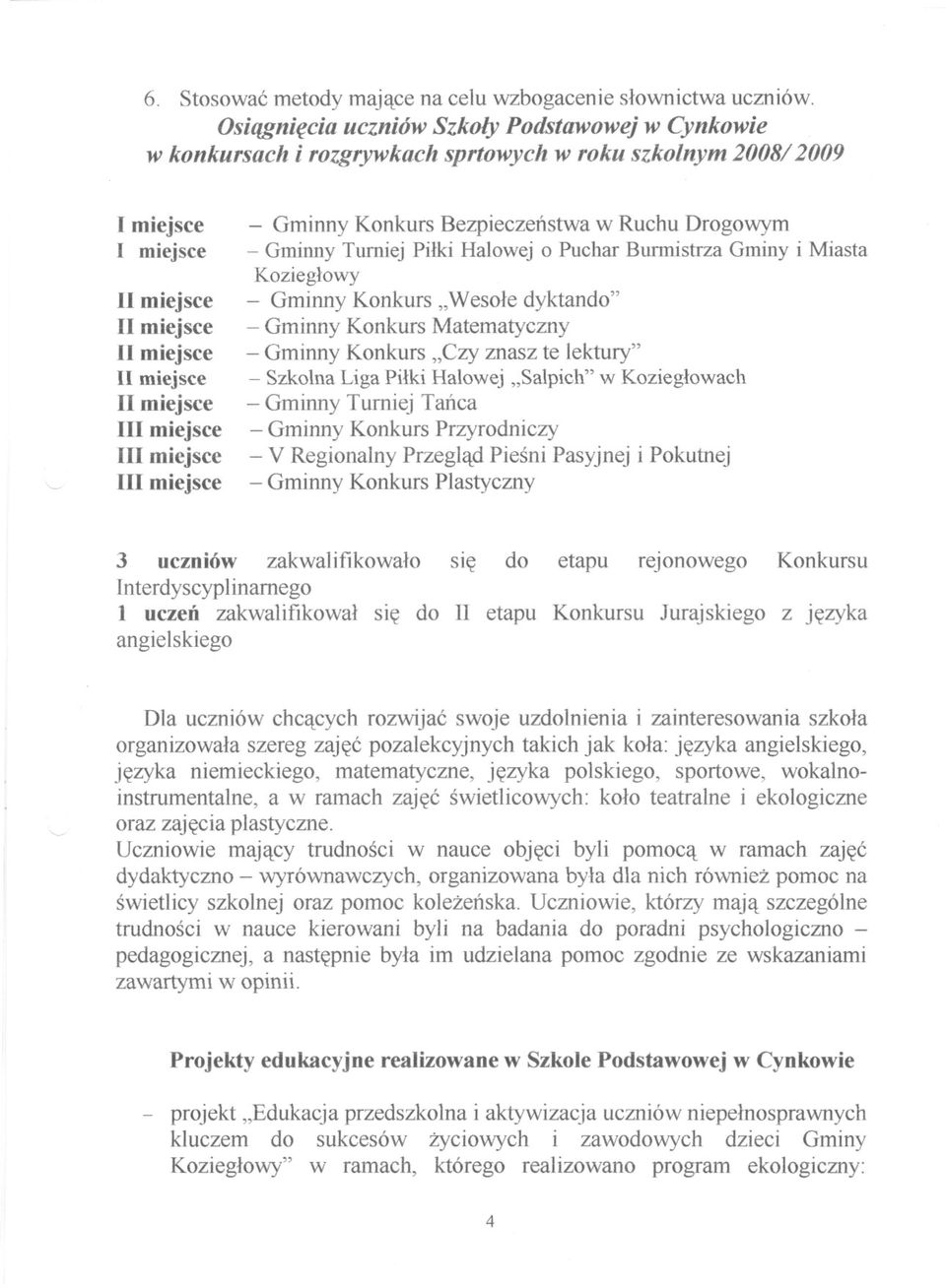 Gminny Turniej Pilki Halowej o Puchar Burmistrza Gminy i Miasta Kozieglowy - Gminny Konkurs "Wesole dyktando" - Gminny Konkurs Matematyczny - GminnyKonkurs"Czy znasz te lektury" - SzkolnaLiga Pilki