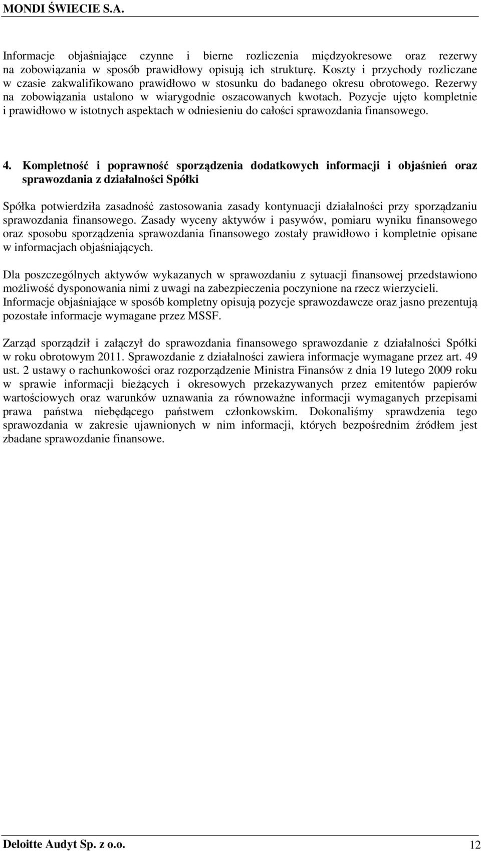 Pozycje ujęto kompletnie i prawidłowo w istotnych aspektach w odniesieniu do całości sprawozdania finansowego. 4.