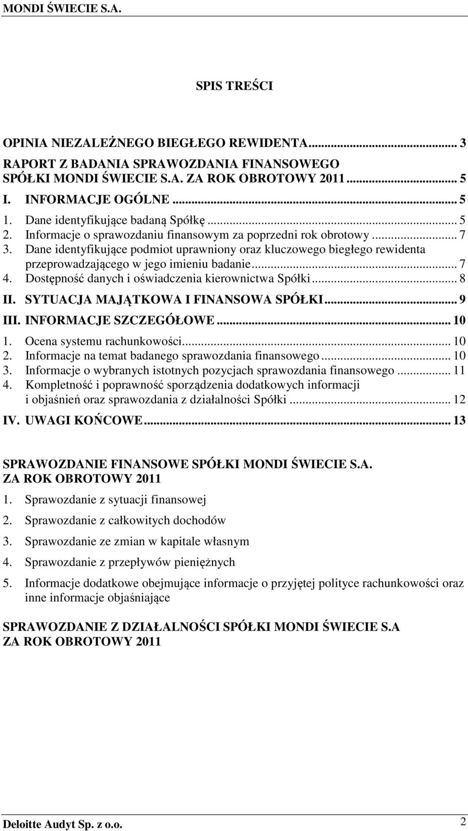 Dane identyfikujące podmiot uprawniony oraz kluczowego biegłego rewidenta przeprowadzającego w jego imieniu badanie... 7 4. Dostępność danych i oświadczenia kierownictwa Spółki... 8 II.