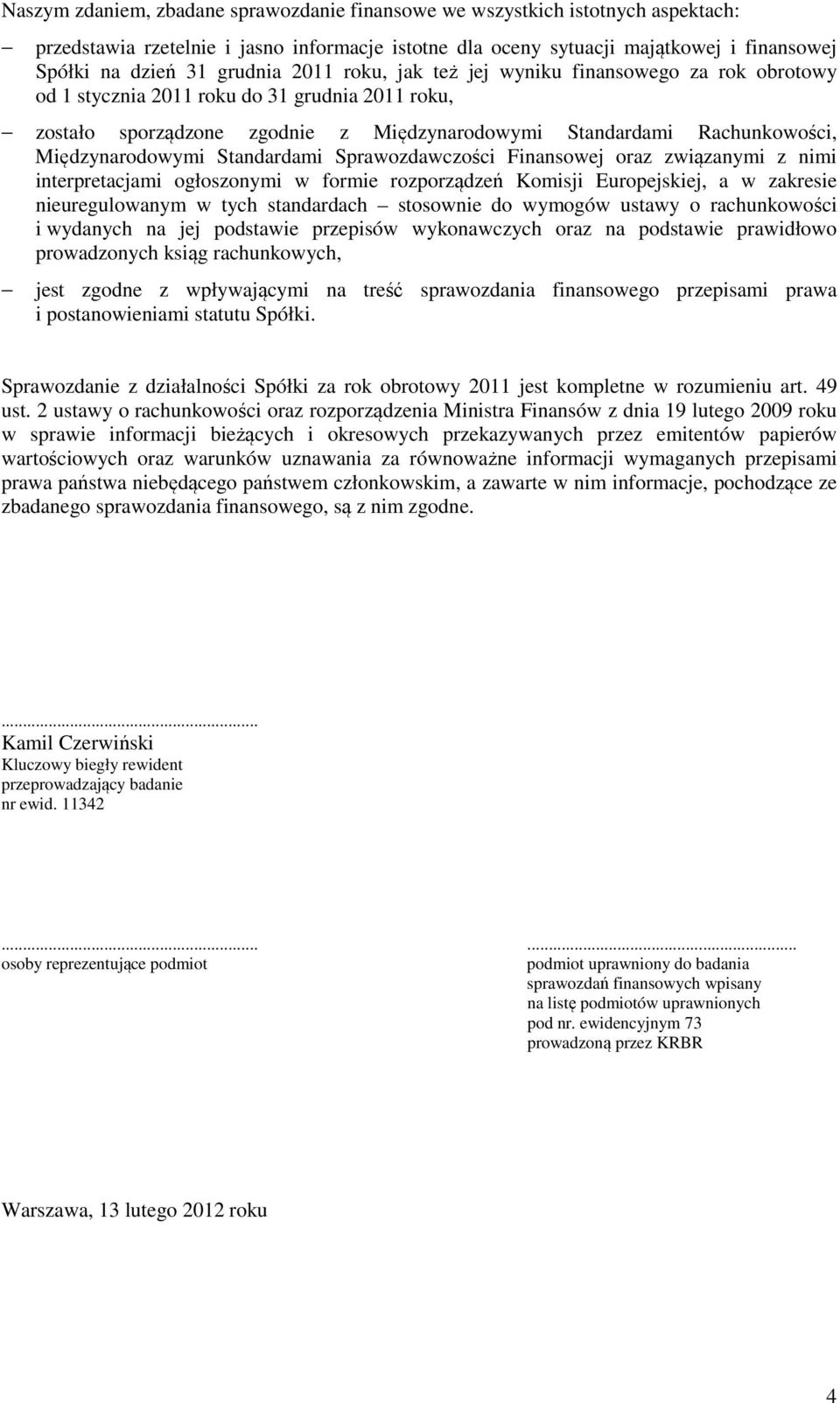 Międzynarodowymi Standardami Sprawozdawczości Finansowej oraz związanymi z nimi interpretacjami ogłoszonymi w formie rozporządzeń Komisji Europejskiej, a w zakresie nieuregulowanym w tych standardach