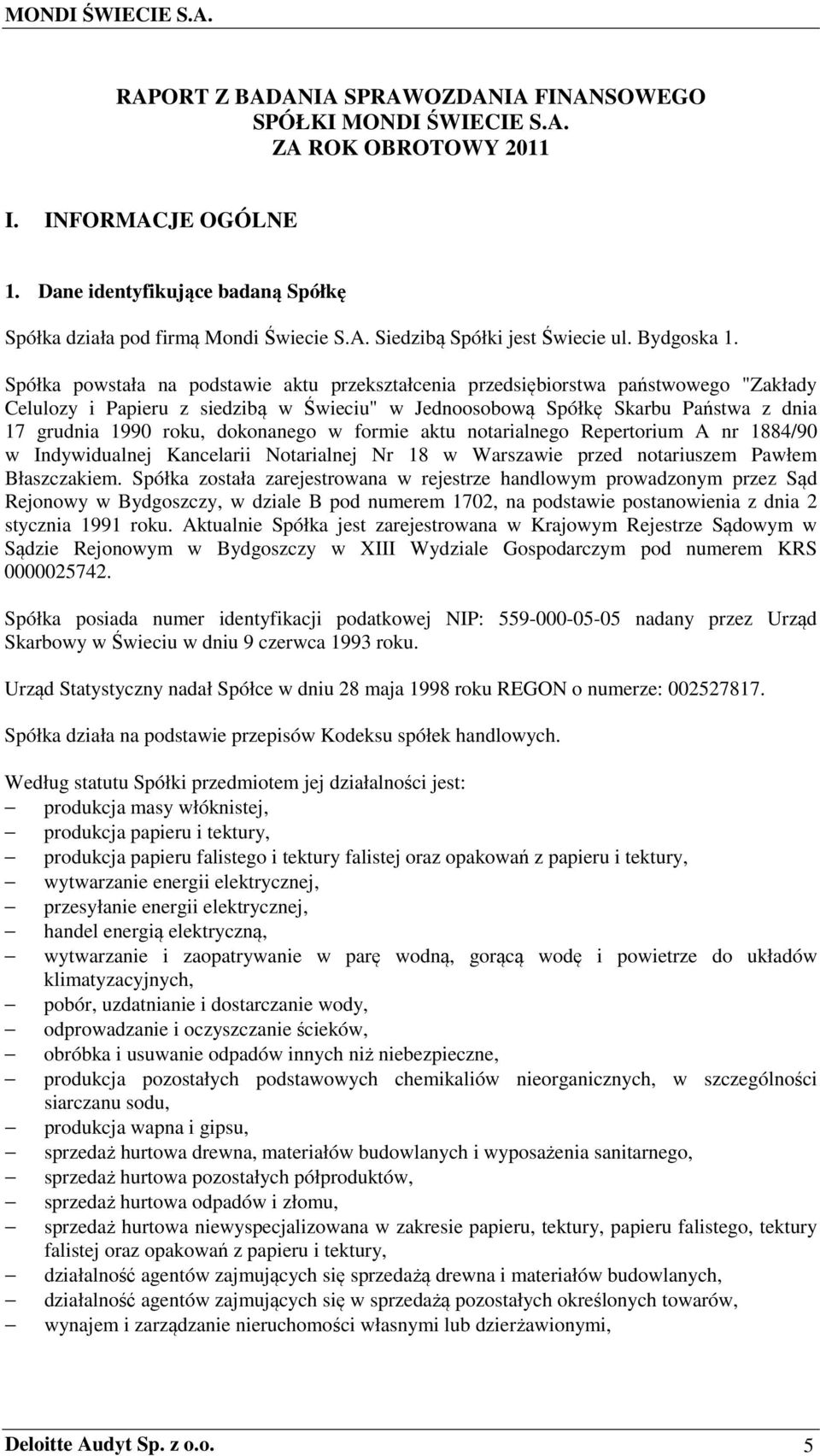 Spółka powstała na podstawie aktu przekształcenia przedsiębiorstwa państwowego "Zakłady Celulozy i Papieru z siedzibą w Świeciu" w Jednoosobową Spółkę Skarbu Państwa z dnia 17 grudnia 1990 roku,