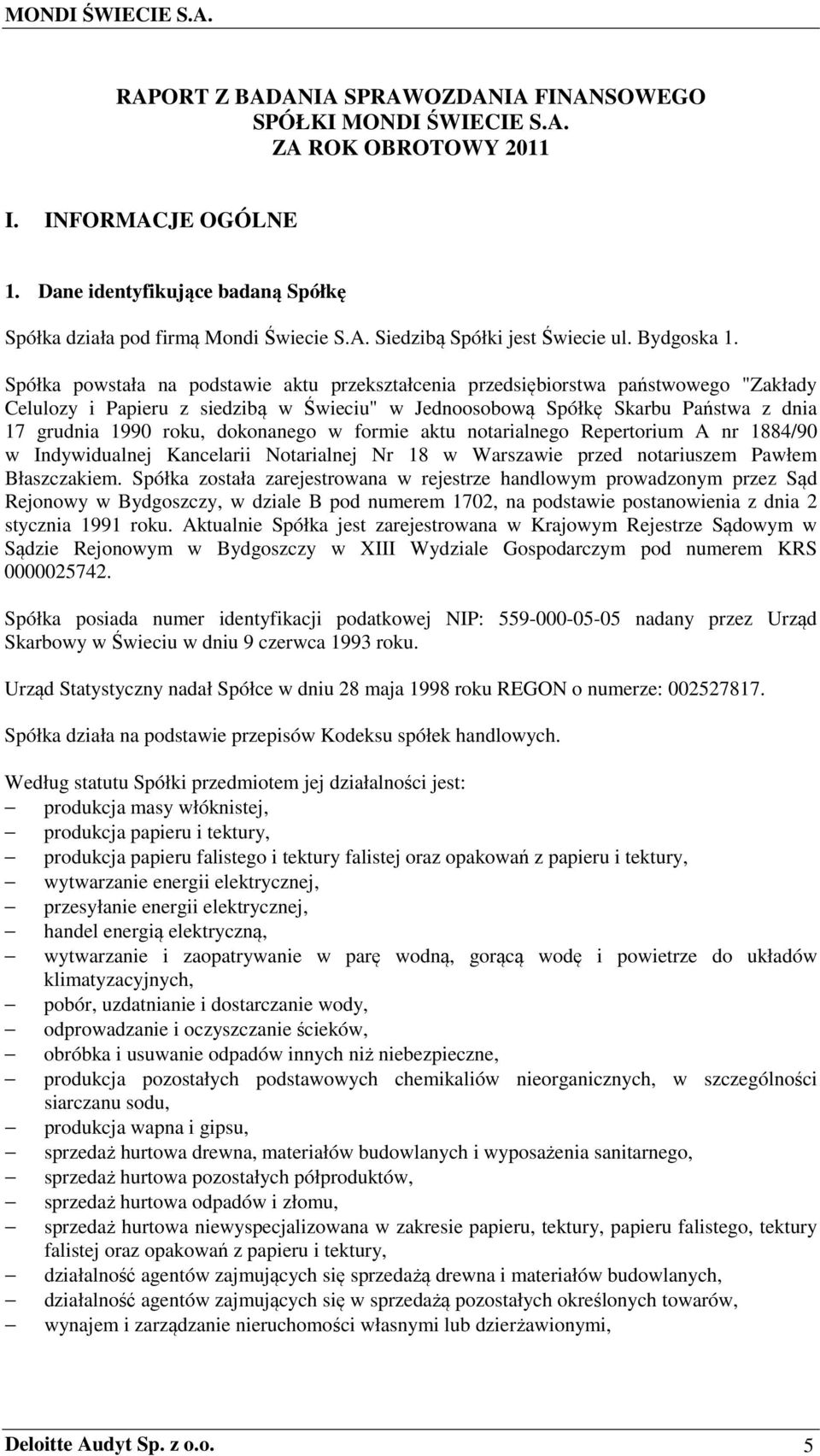 Spółka powstała na podstawie aktu przekształcenia przedsiębiorstwa państwowego "Zakłady Celulozy i Papieru z siedzibą w Świeciu" w Jednoosobową Spółkę Skarbu Państwa z dnia 17 grudnia 1990 roku,