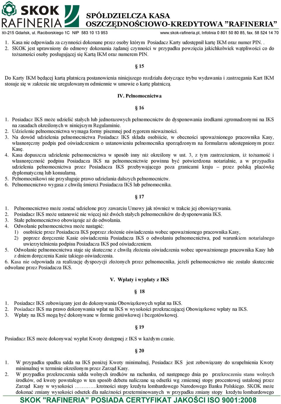 15 Do Karty IKM będącej kartą płatniczą postanowienia niniejszego rozdziału dotyczące trybu wydawania i zastrzegania Kart IKM stosuje się w zakresie nie uregulowanym odmiennie w umowie o kartę