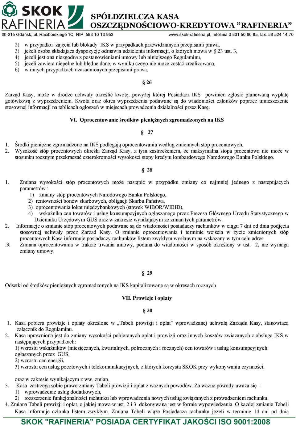 uzasadnionych przepisami prawa. 26 Zarząd Kasy, może w drodze uchwały określić kwotę, powyżej której Posiadacz IKS powinien zgłosić planowaną wypłatę gotówkową z wyprzedzeniem.