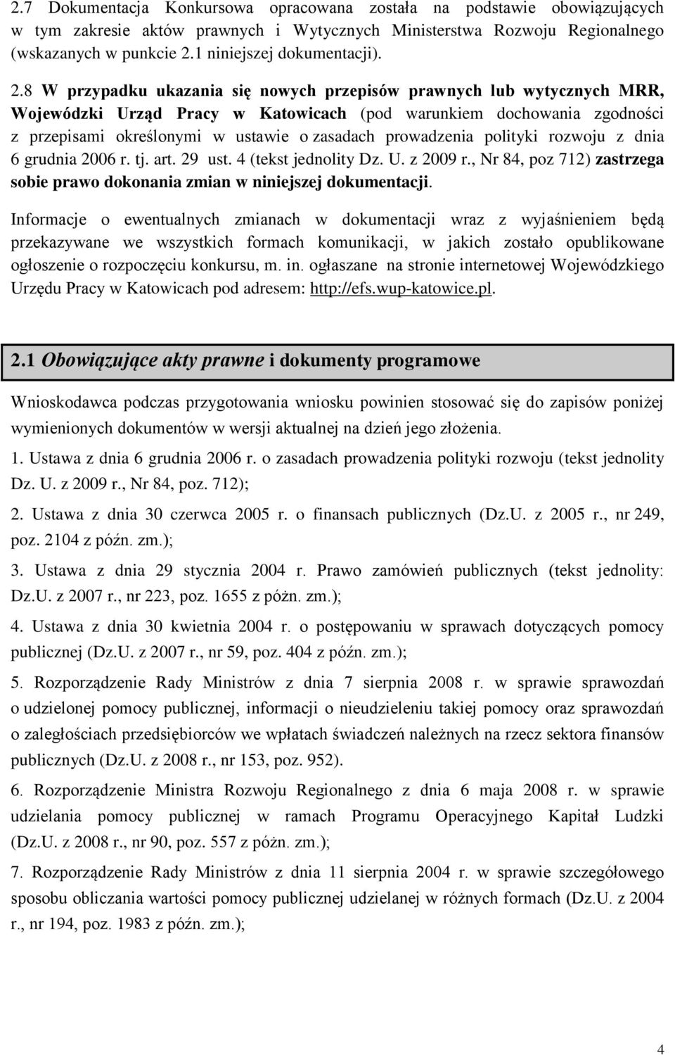 8 W przypadku ukazania się nowych przepisów prawnych lub wytycznych MRR, Wojewódzki Urząd Pracy w Katowicach (pod warunkiem dochowania zgodności z przepisami określonymi w ustawie o zasadach