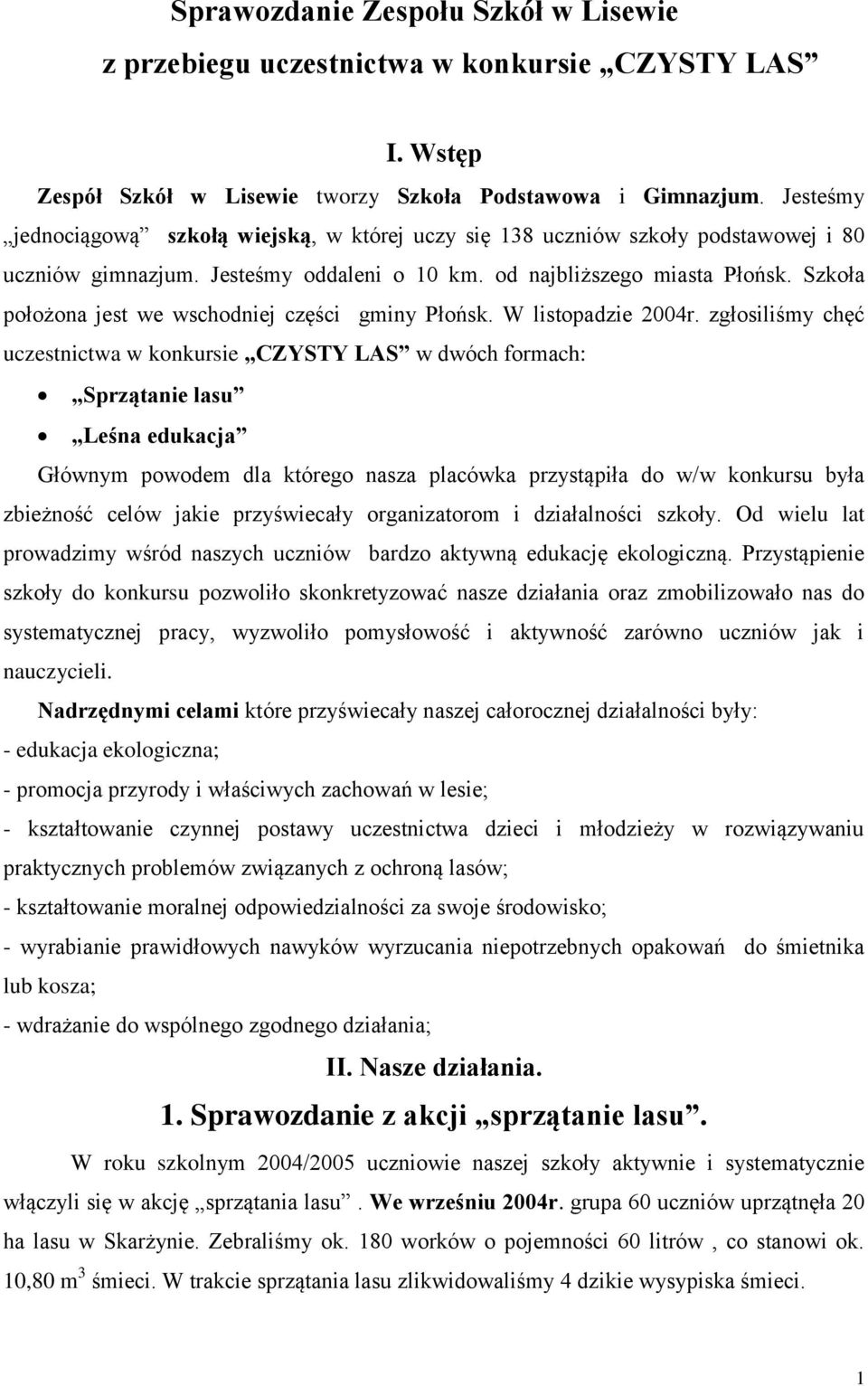 Szkoła położona jest we wschodniej części gminy Płońsk. W listopadzie 2004r.