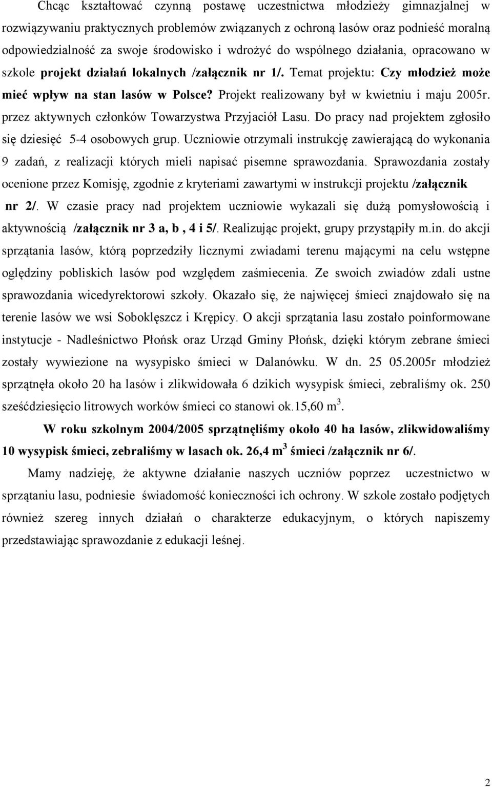 Projekt realizowany był w kwietniu i maju 2005r. przez aktywnych członków Towarzystwa Przyjaciół Lasu. Do pracy nad projektem zgłosiło się dziesięć 5-4 osobowych grup.