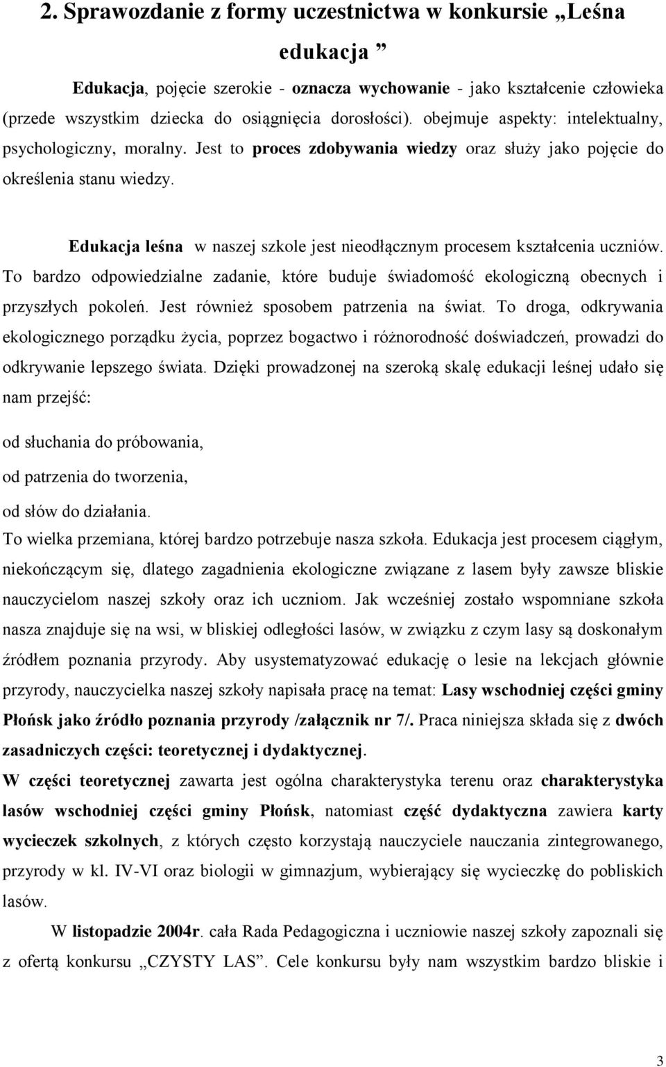Edukacja leśna w naszej szkole jest nieodłącznym procesem kształcenia uczniów. To bardzo odpowiedzialne zadanie, które buduje świadomość ekologiczną obecnych i przyszłych pokoleń.
