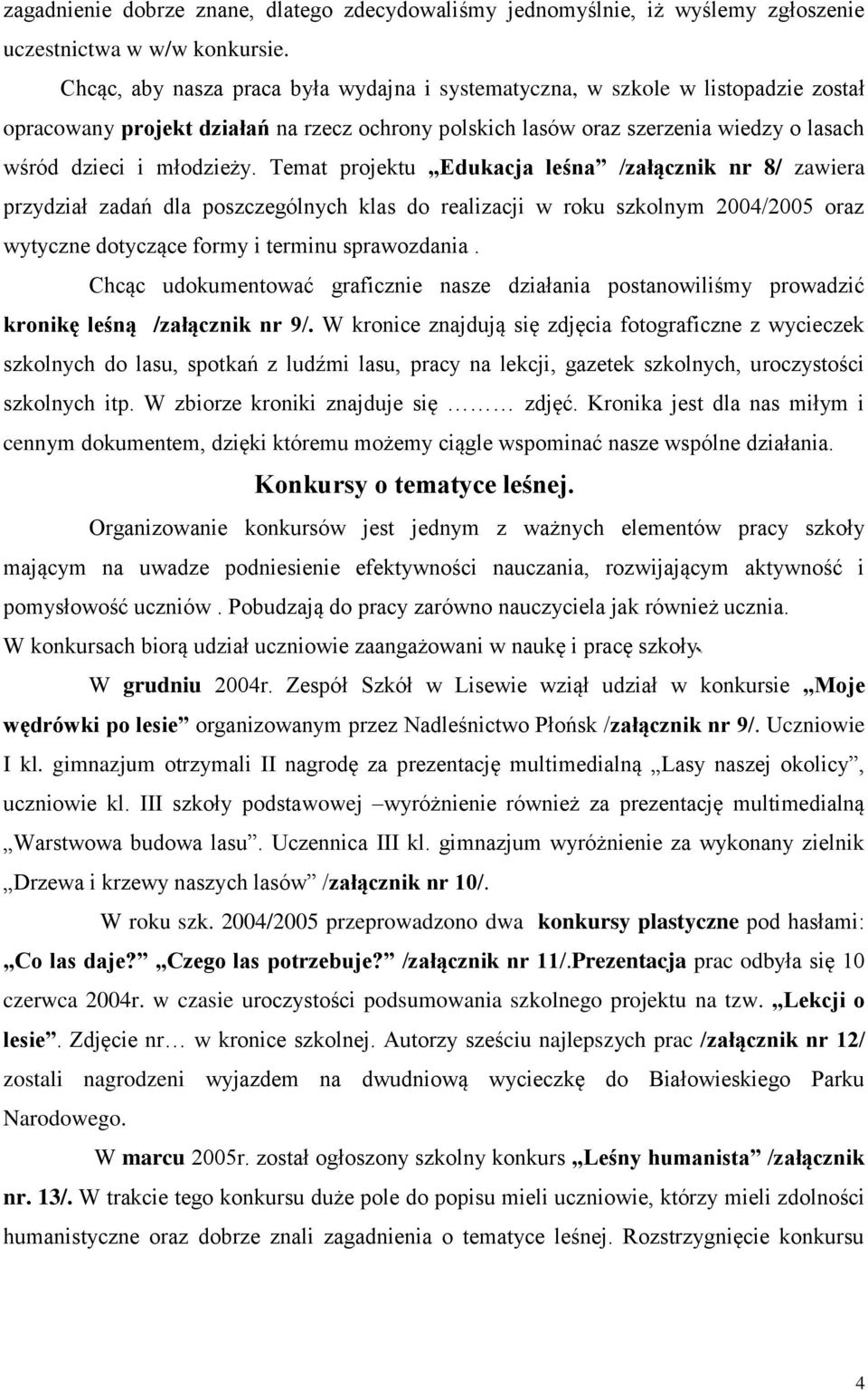 Temat projektu Edukacja leśna /załącznik nr 8/ zawiera przydział zadań dla poszczególnych klas do realizacji w roku szkolnym 2004/2005 oraz wytyczne dotyczące formy i terminu sprawozdania.