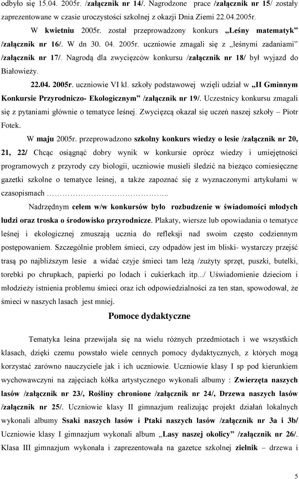Nagrodą dla zwycięzców konkursu /załącznik nr 18/ był wyjazd do Białowieży. 22.04. 2005r. uczniowie VI kl.