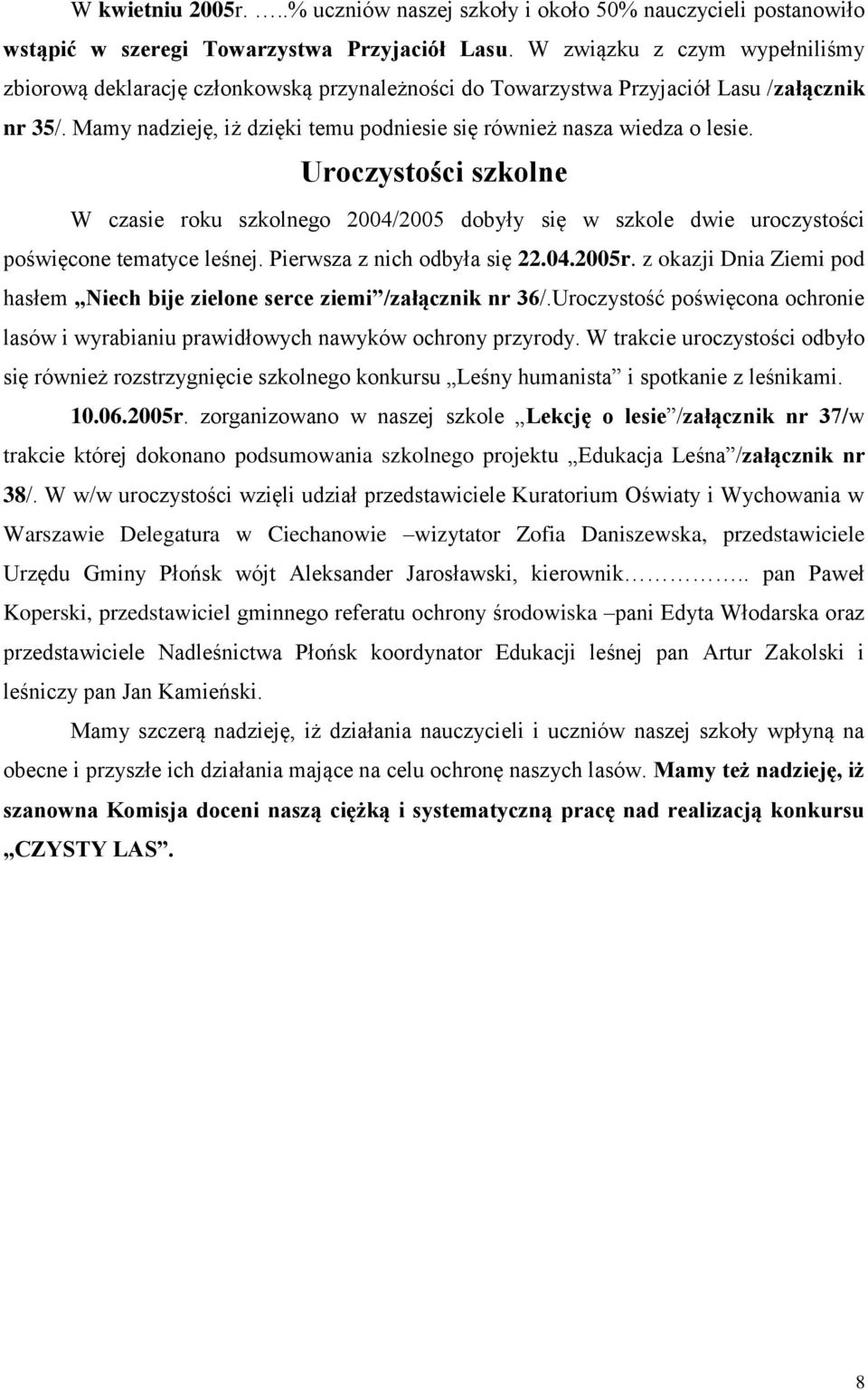 Uroczystości szkolne W czasie roku szkolnego 2004/2005 dobyły się w szkole dwie uroczystości poświęcone tematyce leśnej. Pierwsza z nich odbyła się 22.04.2005r.