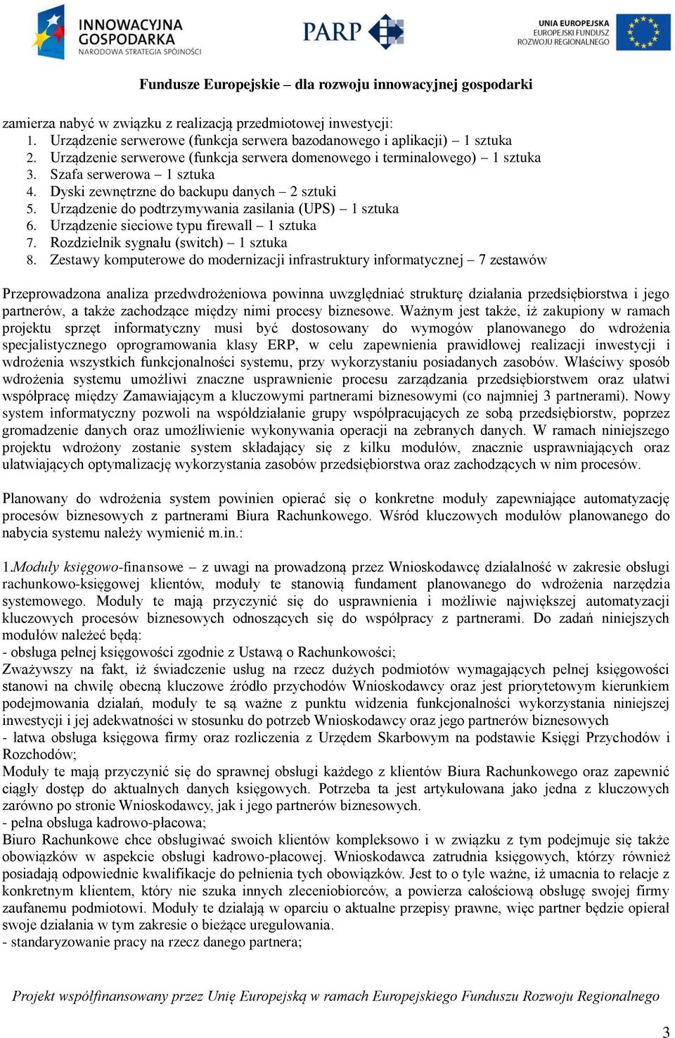 Urządzenie do podtrzymywania zasilania (UPS) 1 sztuka 6. Urządzenie sieciowe typu firewall 1 sztuka 7. Rozdzielnik sygnału (switch) 1 sztuka 8.