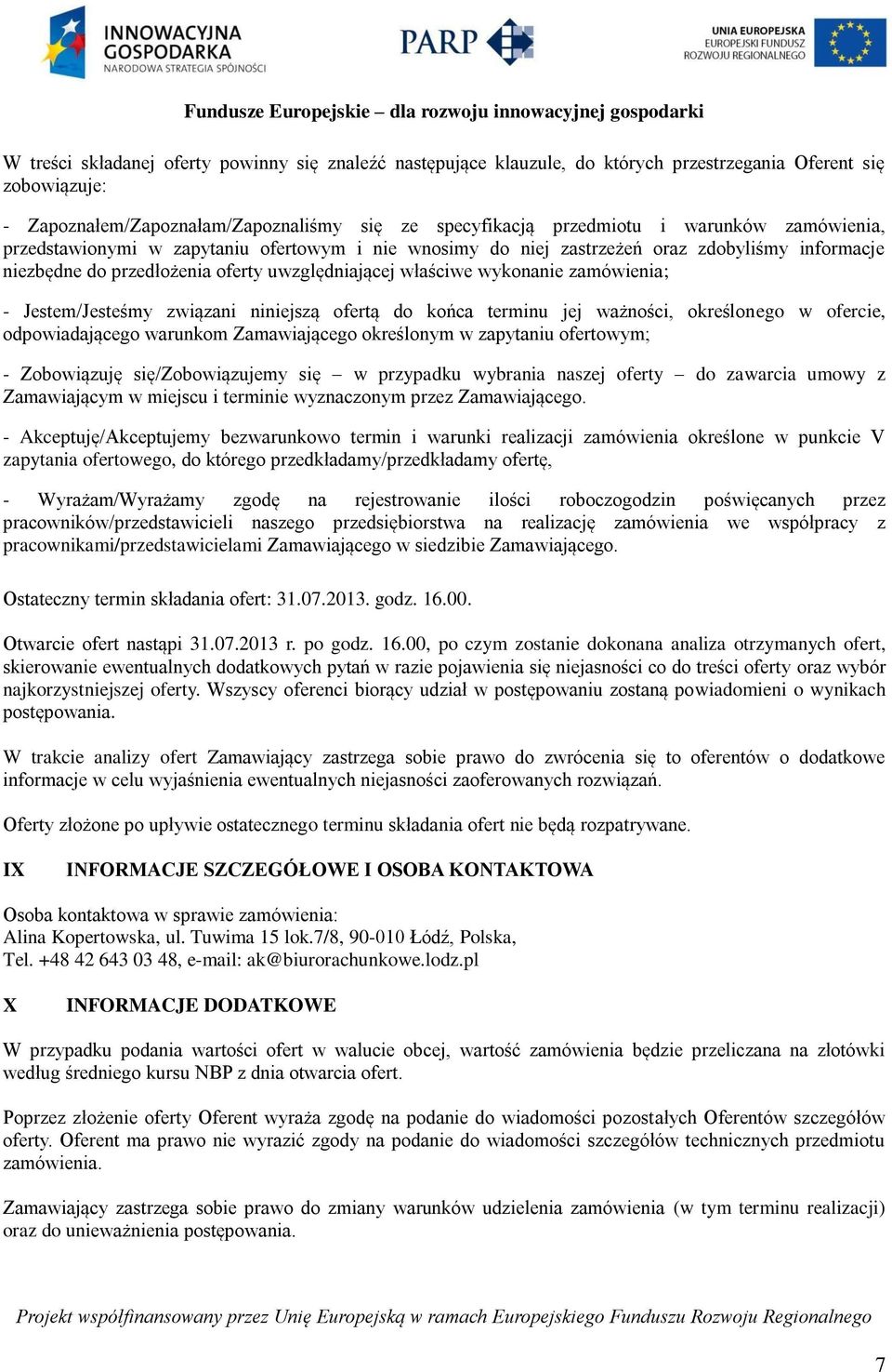 Jestem/Jesteśmy związani niniejszą ofertą do końca terminu jej ważności, określonego w ofercie, odpowiadającego warunkom Zamawiającego określonym w zapytaniu ofertowym; - Zobowiązuję