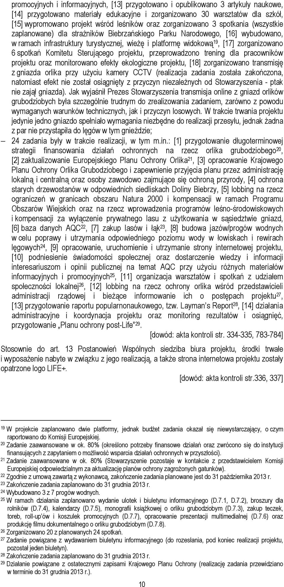 [17] zorganizowano 6 spotkań Komitetu Sterującego projektu, przeprowadzono trening dla pracowników projektu oraz monitorowano efekty ekologiczne projektu, [18] zorganizowano transmisję z gniazda