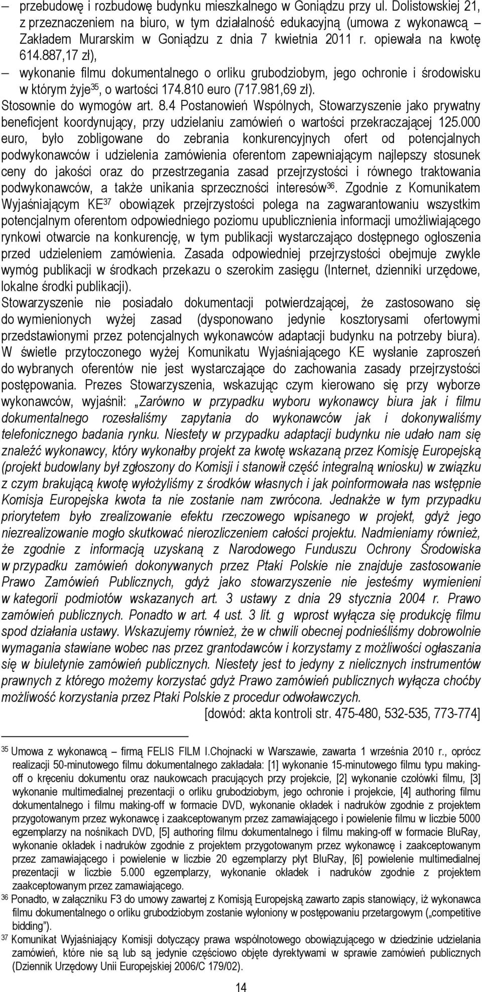 887,17 zł), wykonanie filmu dokumentalnego o orliku grubodziobym, jego ochronie i środowisku w którym żyje 35, o wartości 174.810 euro (717.981,69 zł). Stosownie do wymogów art. 8.
