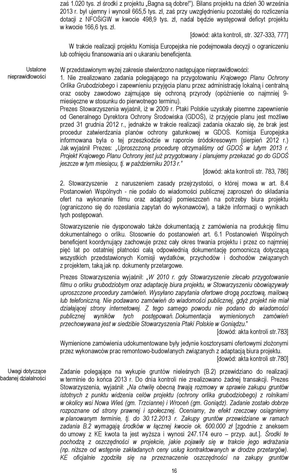 327-333, 777] W trakcie realizacji projektu Komisja Europejska nie podejmowała decyzji o ograniczeniu lub cofnięciu finansowania ani o ukaraniu beneficjenta.