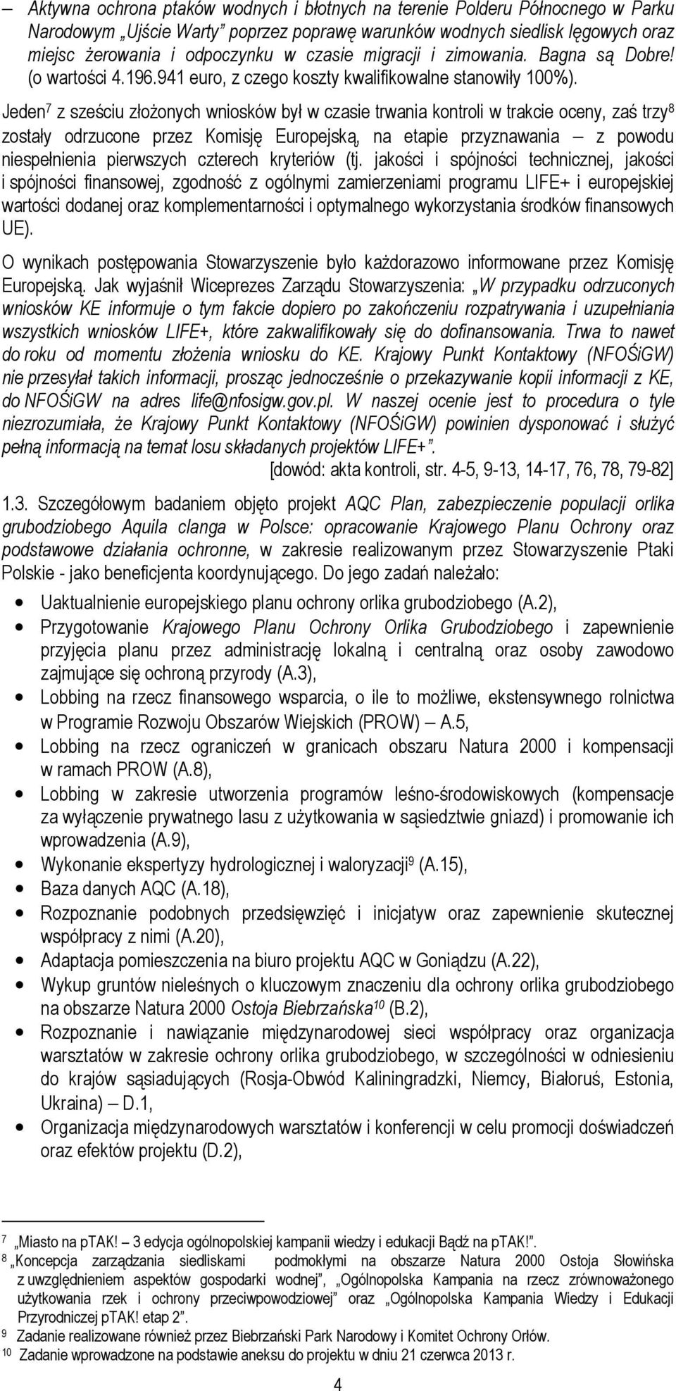 Jeden 7 z sześciu złożonych wniosków był w czasie trwania kontroli w trakcie oceny, zaś trzy 8 zostały odrzucone przez Komisję Europejską, na etapie przyznawania z powodu niespełnienia pierwszych