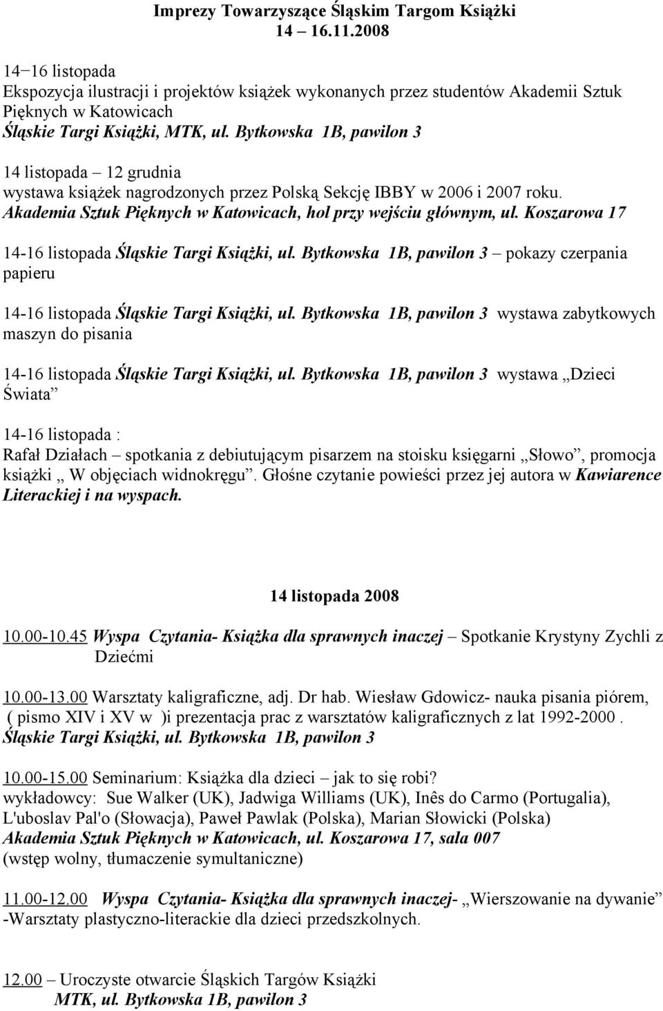 Bytkowska 1B, pawilon 3 14 listopada 12 grudnia wystawa książek nagrodzonych przez Polską Sekcję IBBY w 2006 i 2007 roku. Akademia Sztuk Pięknych w Katowicach, hol przy wejściu głównym, ul.