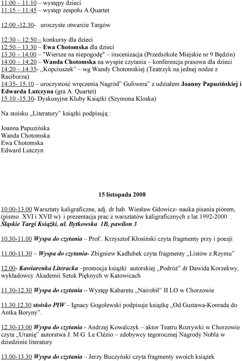 Chotomskiej (Teatrzyk na jednej nodze z Raciborza) 14:35-15:10 uroczystość wręczenia Nagród Guliwera z udziałem Joanny Papuzińskiej i Edwarda Lutczyna (gra A.