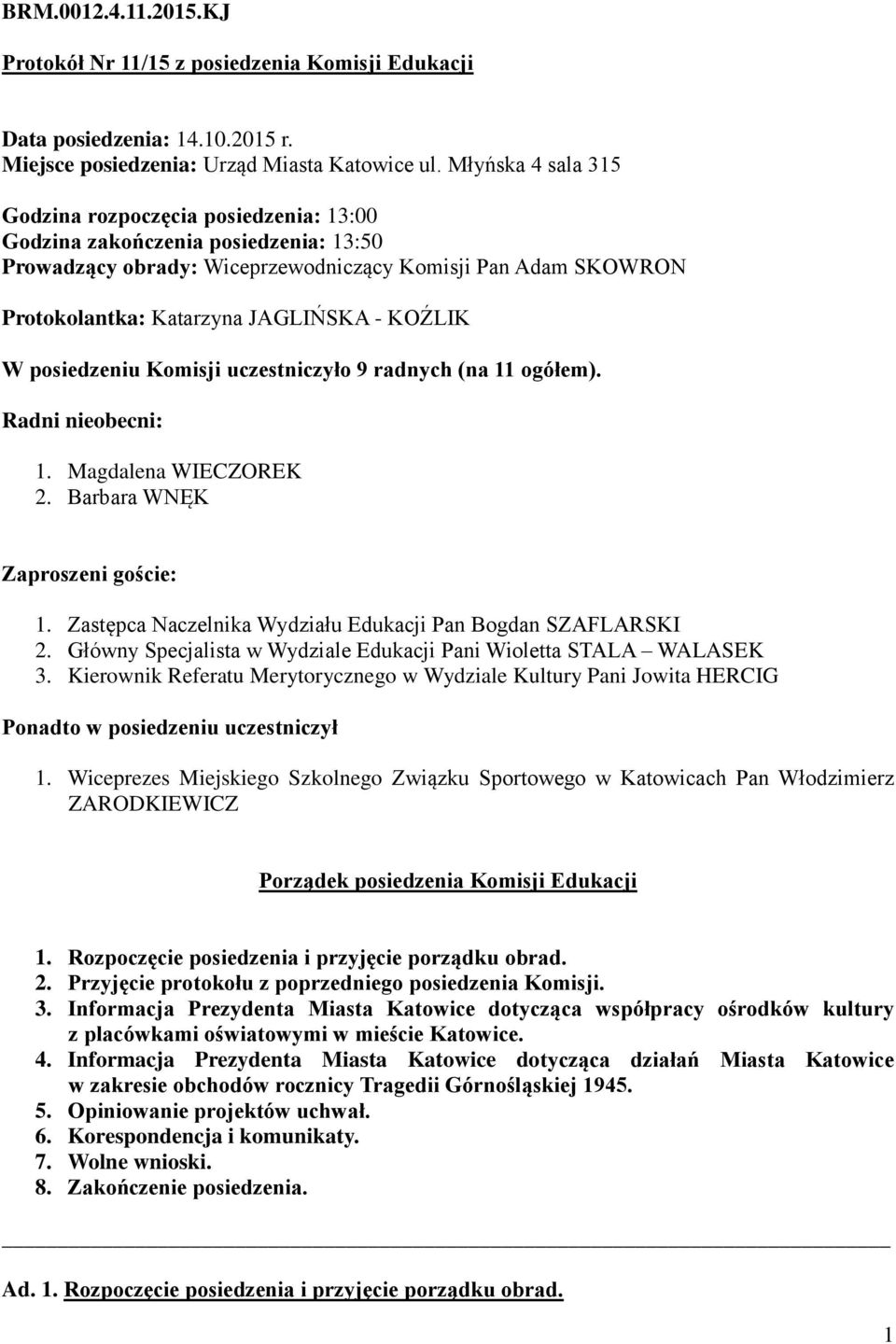 KOŹLIK W posiedzeniu Komisji uczestniczyło 9 radnych (na 11 ogółem). Radni nieobecni: 1. Magdalena WIECZOREK 2. Barbara WNĘK Zaproszeni goście: 1.