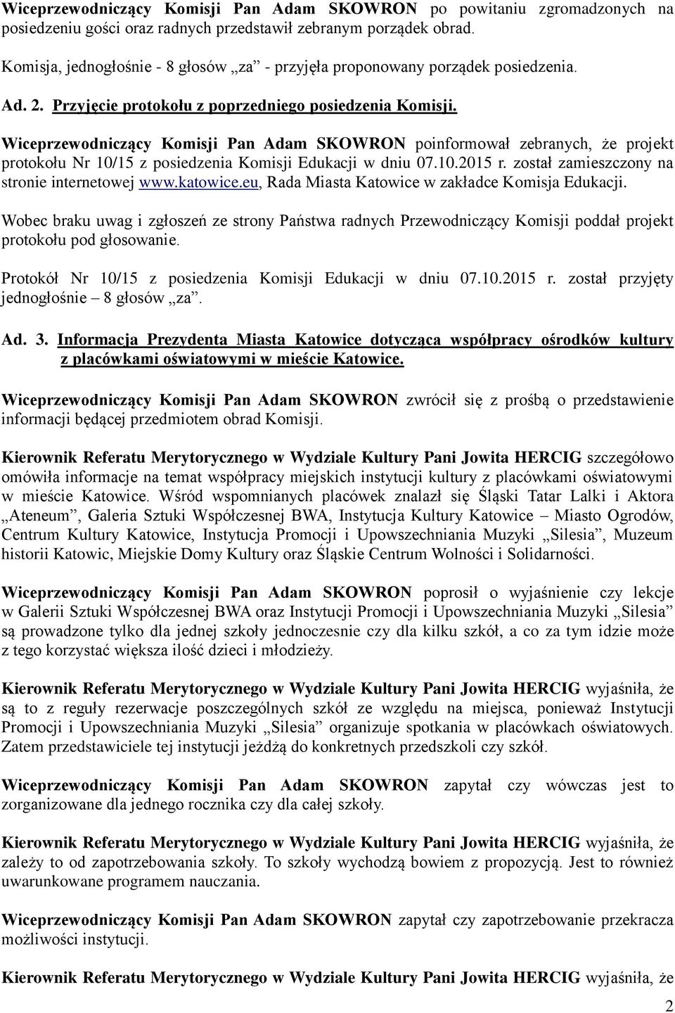 Wiceprzewodniczący Komisji Pan Adam SKOWRON poinformował zebranych, że projekt protokołu Nr 10/15 z posiedzenia Komisji Edukacji w dniu 07.10.2015 r. został zamieszczony na stronie internetowej www.