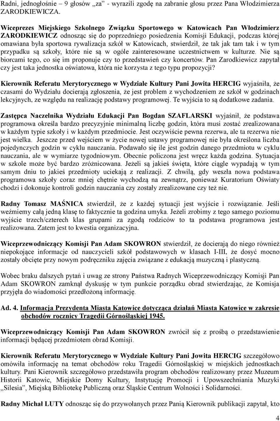 rywalizacja szkół w Katowicach, stwierdził, że tak jak tam tak i w tym przypadku są szkoły, które nie są w ogóle zainteresowane uczestnictwem w kulturze.