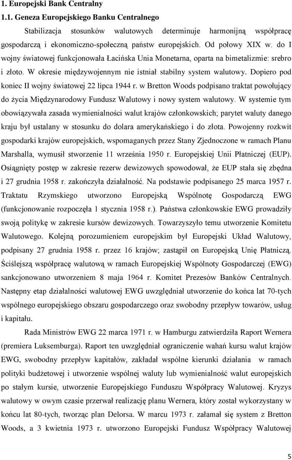 Dopiero pod koniec II wojny światowej 22 lipca 1944 r. w Bretton Woods podpisano traktat powołujący do życia Międzynarodowy Fundusz Walutowy i nowy system walutowy.