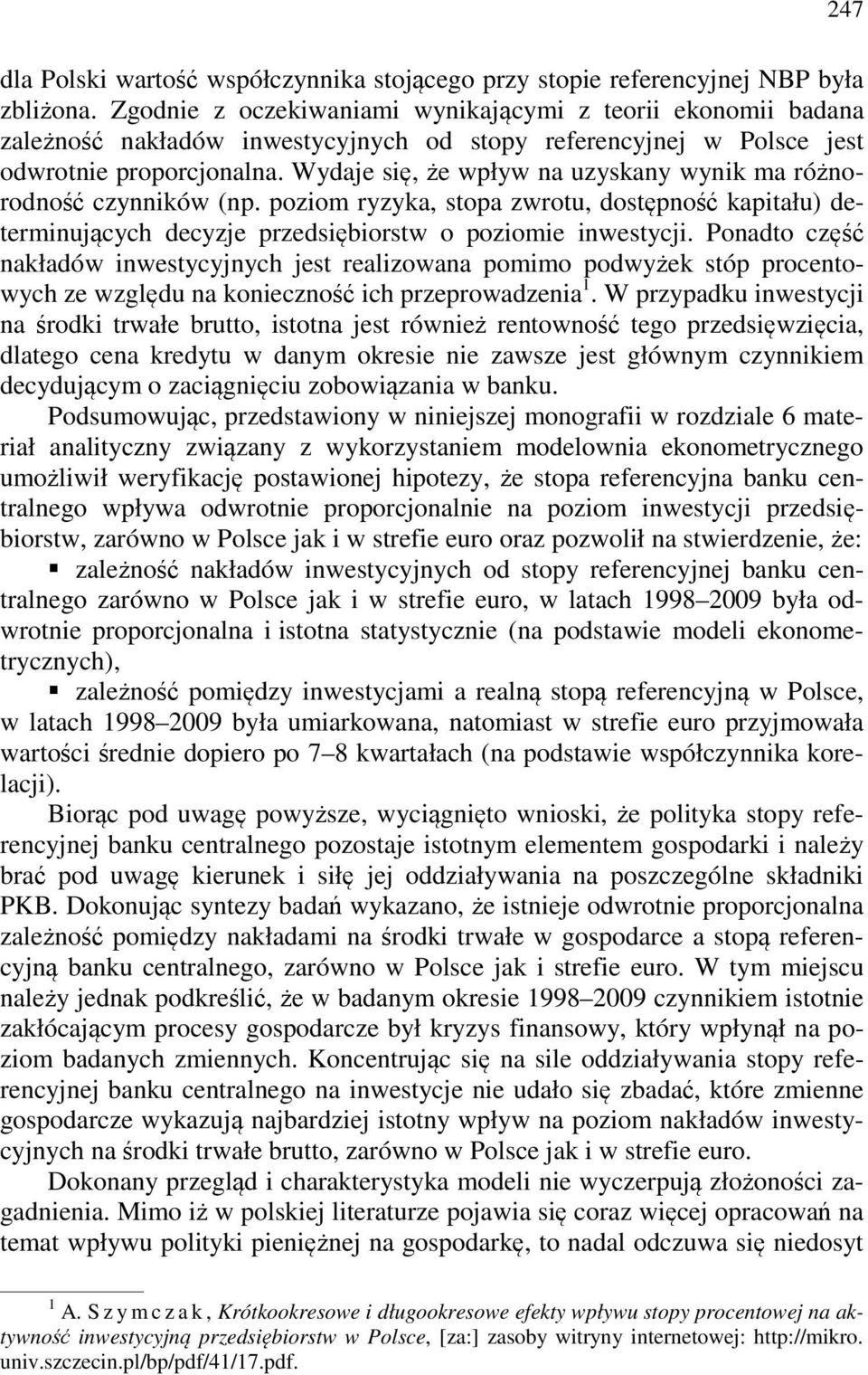 Wydaje się, że wpływ na uzyskany wynik ma różnorodność czynników (np. poziom ryzyka, stopa zwrotu, dostępność kapitału) determinujących decyzje przedsiębiorstw o poziomie inwestycji.