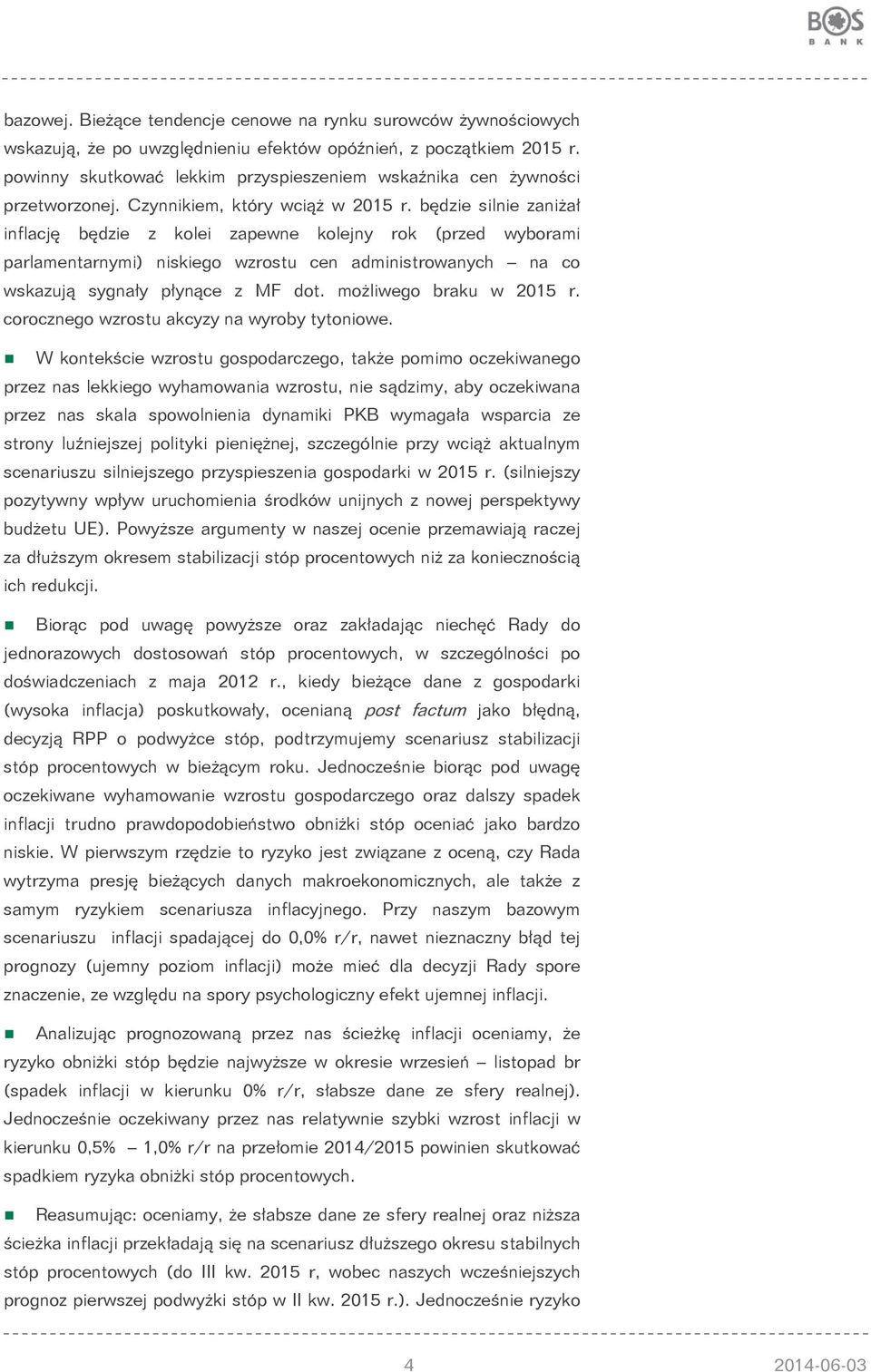 będzie silnie zaniżał inflację będzie z kolei zapewne kolejny rok (przed wyborami parlamentarnymi) niskiego wzrostu cen administrowanych na co wskazują sygnały płynące z MF dot.