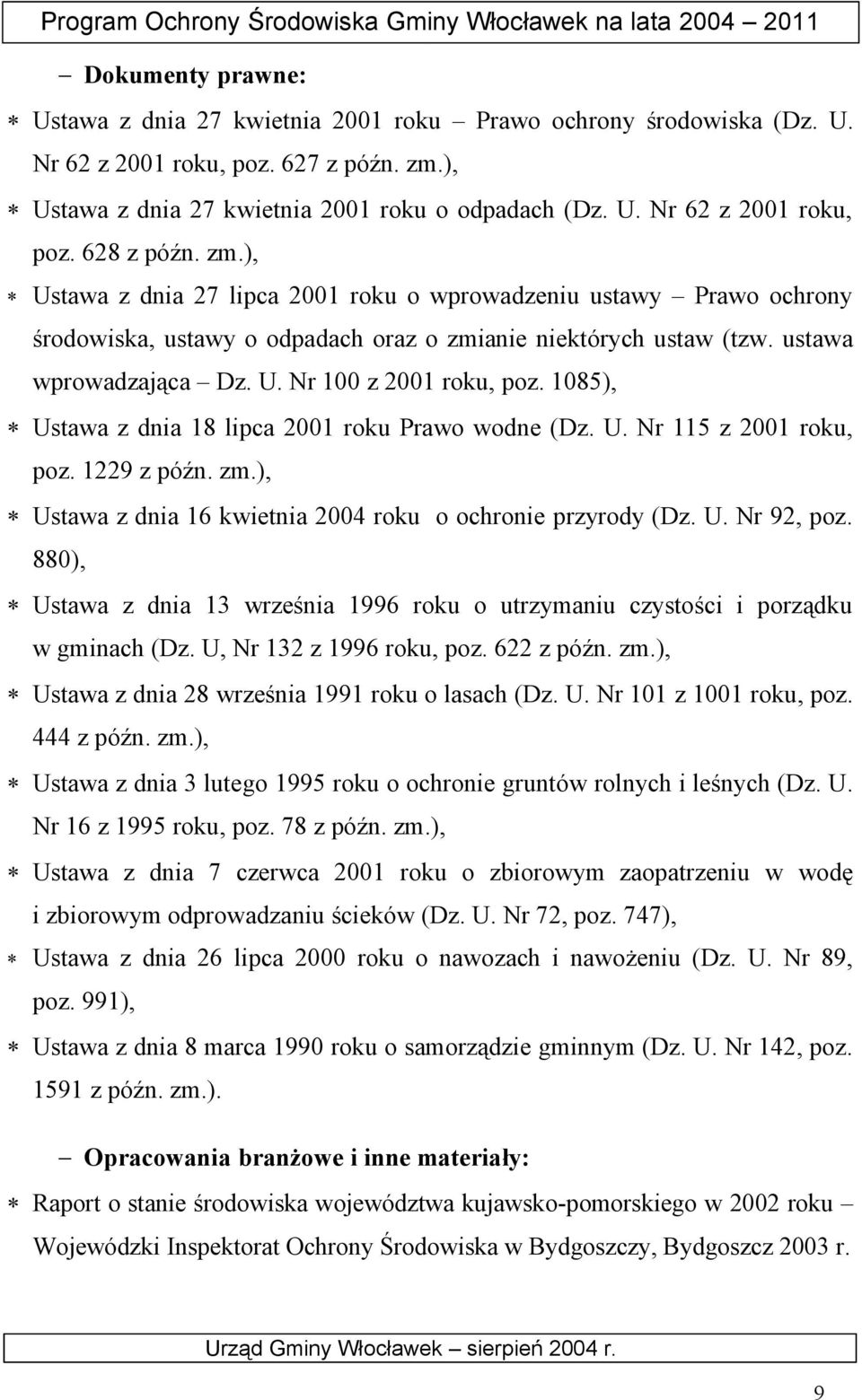 1085), Ustawa z dnia 18 lipca 2001 roku Prawo wodne (Dz. U. Nr 115 z 2001 roku, poz. 1229 z późn. zm.), Ustawa z dnia 16 kwietnia 2004 roku o ochronie przyrody (Dz. U. Nr 92, poz.