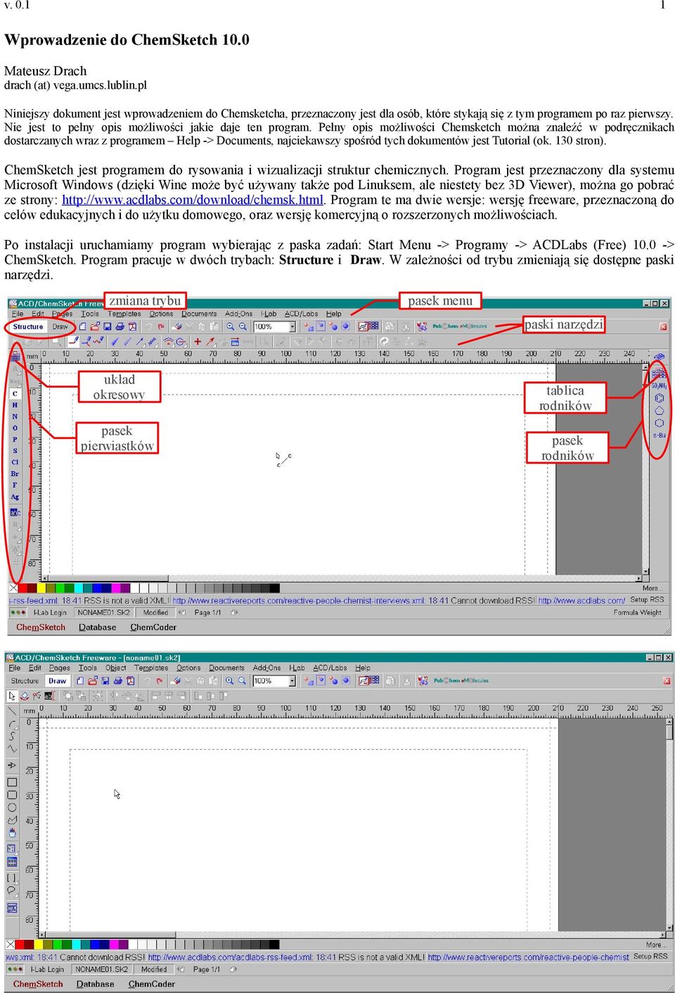 Pełny opis możliwości Chemsketch można znaleźć w podręcznikach dostarczanych wraz z programem Help -> Documents, najciekawszy spośród tych dokumentów jest Tutorial (ok. 130 stron).