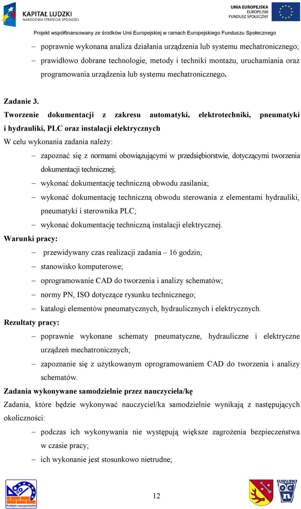 Tworzenie dokumentacji z zakresu automatyki, elektrotechniki, pneumatyki i hydrauliki, PLC oraz instalacji elektrycznych zapoznać się z normami obowiązującymi w przedsiębiorstwie, dotyczącymi