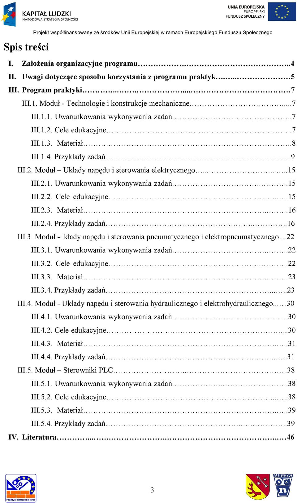 Cele edukacyjne....7 III.1.3. Materiał....8 III.1.4. Przykłady zadań....9 III.2. Moduł Układy napędu i sterowania elektrycznego........15 III.2.1. Uwarunkowania wykonywania zadań....15 III.2.2. Cele edukacyjne.