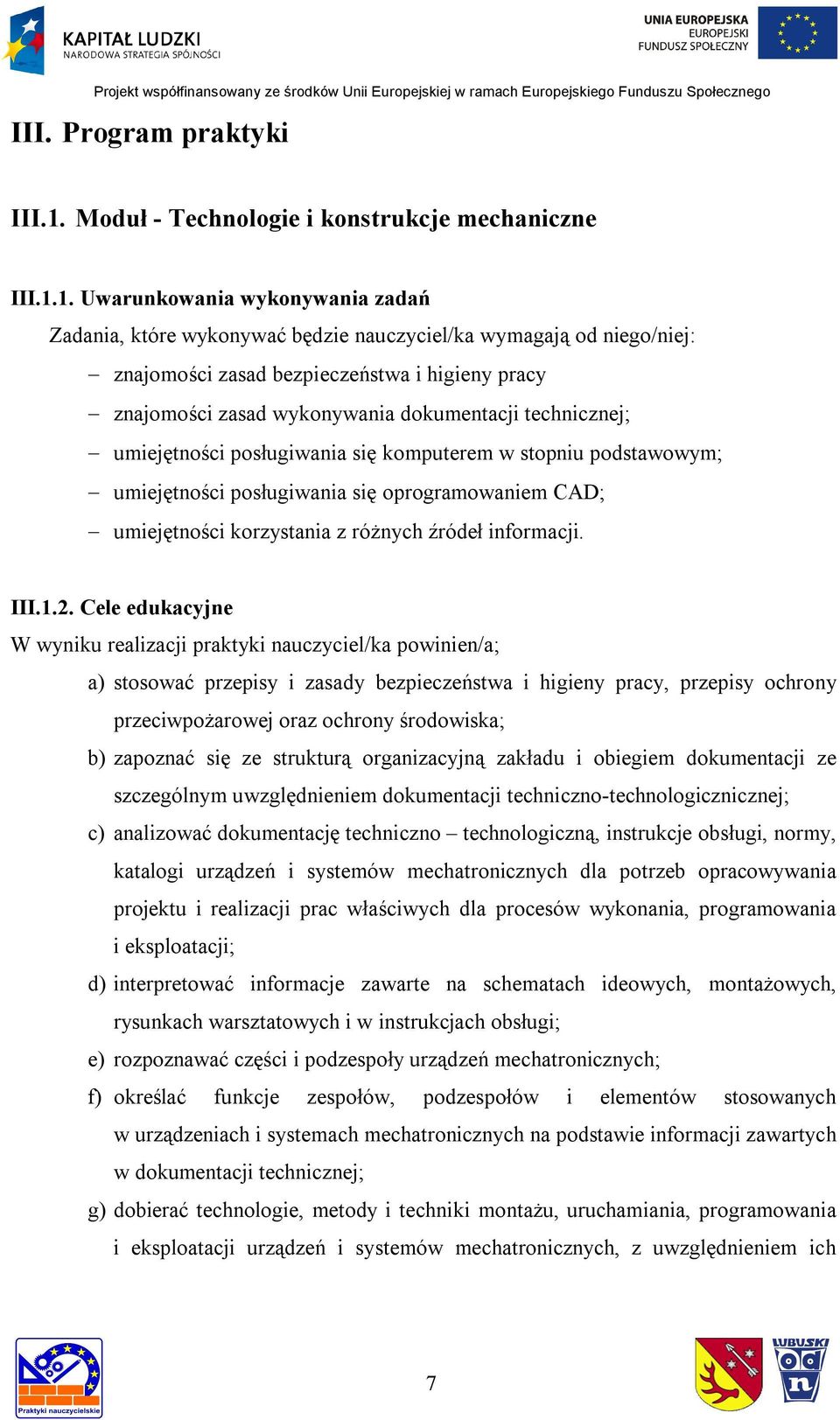 1. Uwarunkowania wykonywania zadań Zadania, które wykonywać będzie nauczyciel/ka wymagają od niego/niej: znajomości zasad bezpieczeństwa i higieny pracy znajomości zasad wykonywania dokumentacji