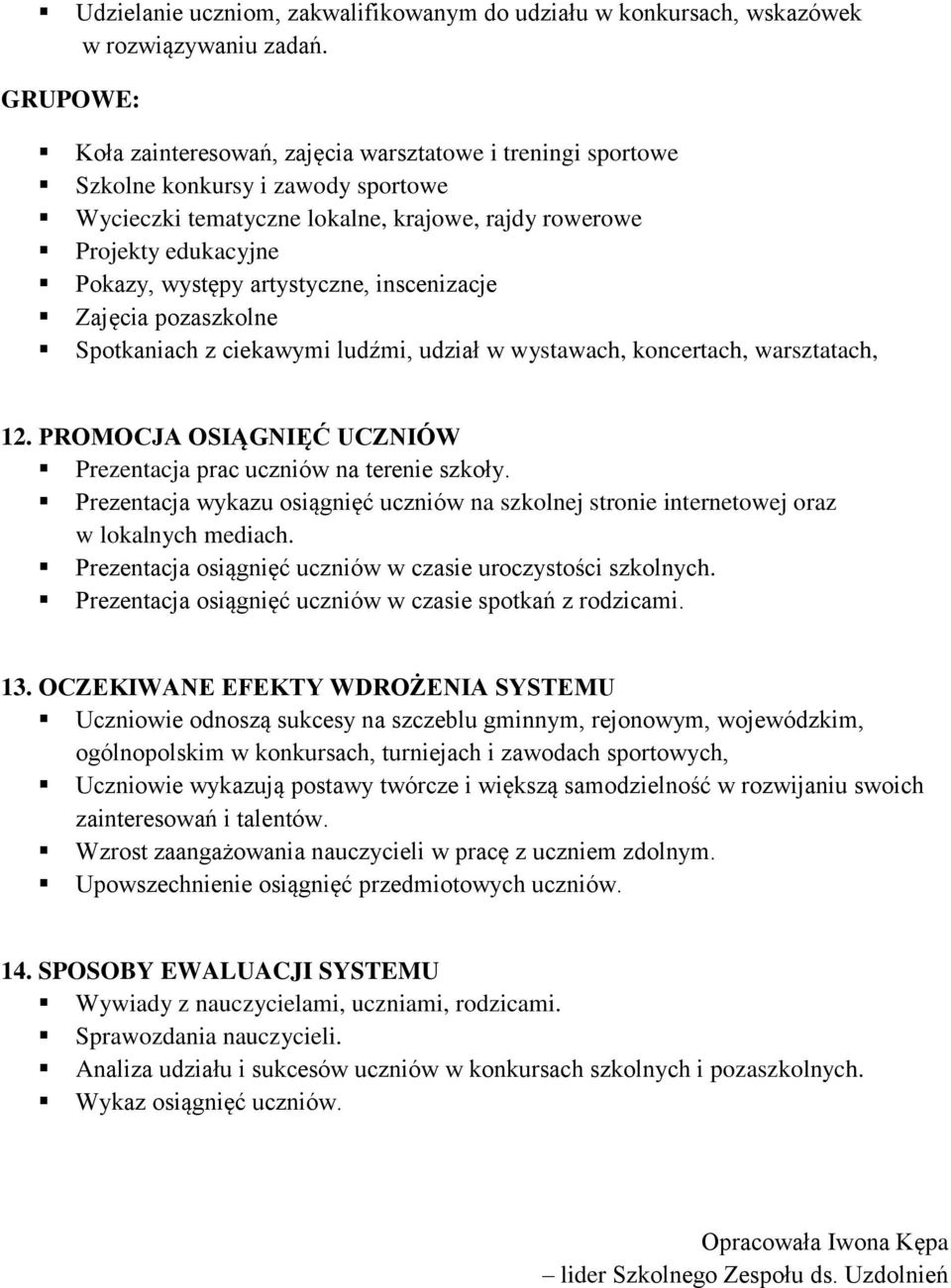 artystyczne, inscenizacje Zajęcia pozaszkolne Spotkaniach z ciekawymi ludźmi, udział w wystawach, koncertach, warsztatach, 12. PROMOCJA OSIĄGNIĘĆ UCZNIÓW Prezentacja prac uczniów na terenie szkoły.