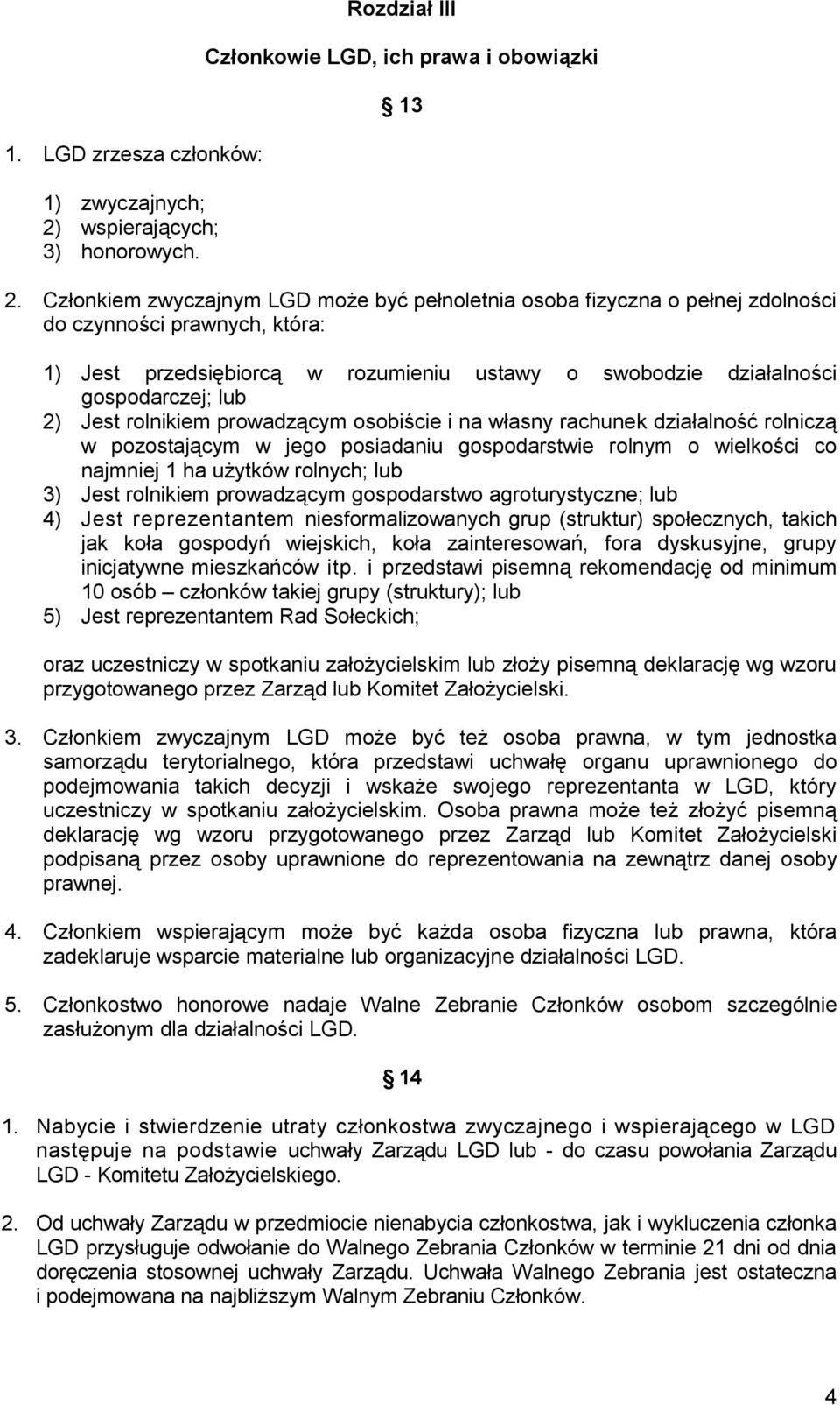 Jest rolnikiem prowadzącym osobiście i na własny rachunek działalność rolniczą w pozostającym w jego posiadaniu gospodarstwie rolnym o wielkości co najmniej 1 ha użytków rolnych; lub 3) Jest