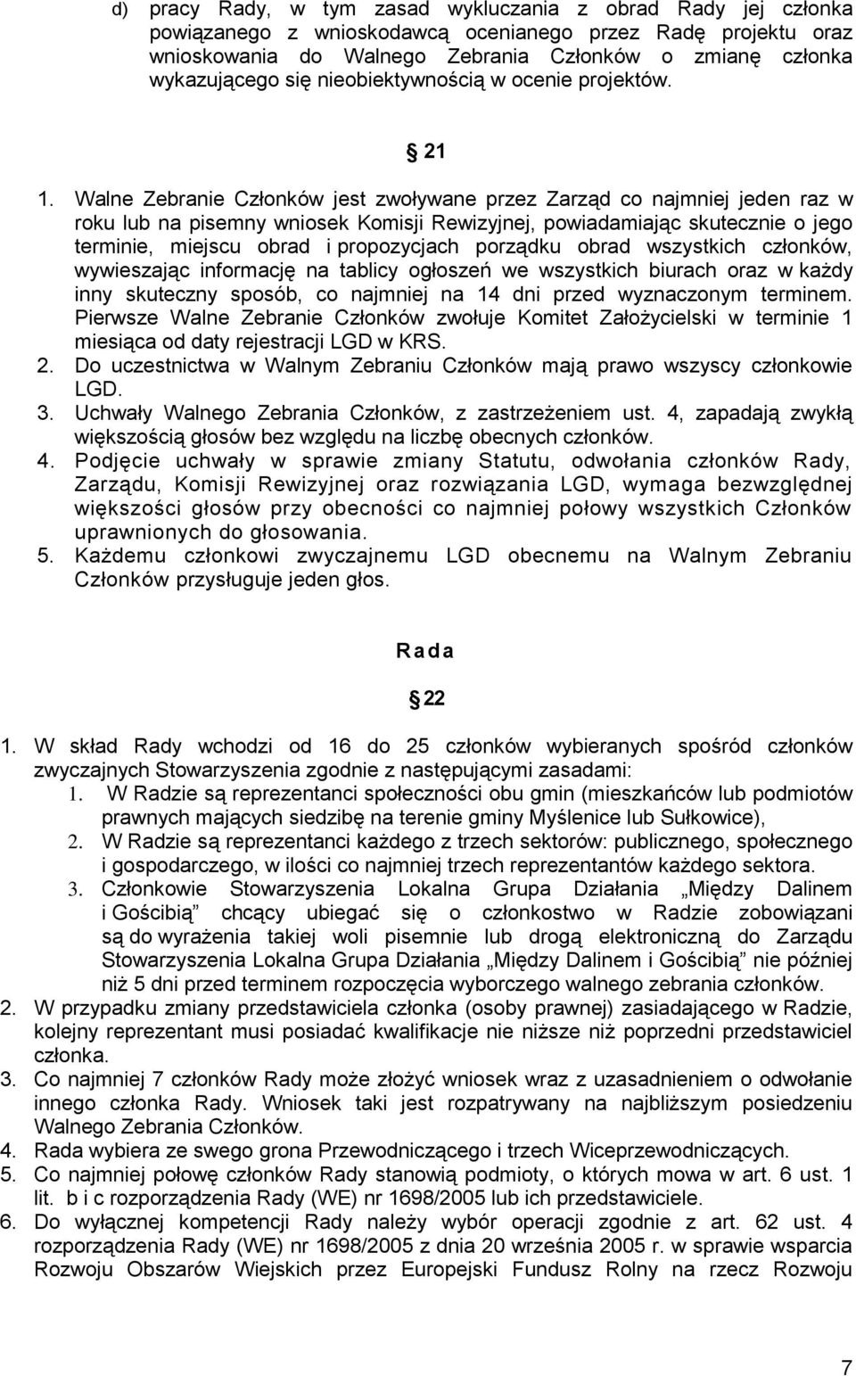 Walne Zebranie Członków jest zwoływane przez Zarząd co najmniej jeden raz w roku lub na pisemny wniosek Komisji Rewizyjnej, powiadamiając skutecznie o jego terminie, miejscu obrad i propozycjach