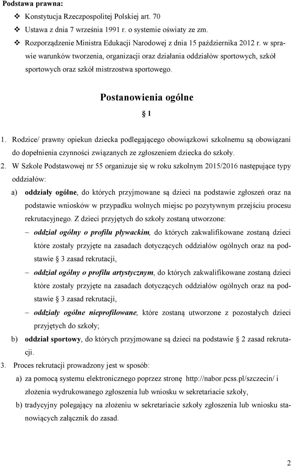 Rodzice/ prawny opiekun dziecka podlegającego obowiązkowi szkolnemu są obowiązani do dopełnienia czynności związanych ze zgłoszeniem dziecka do szkoły. 2.