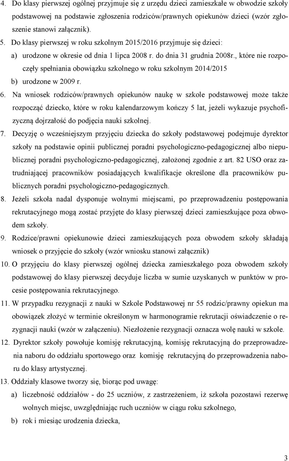 , które nie rozpoczęły spełniania obowiązku szkolnego w roku szkolnym 2014/2015 b) urodzone w 2009 r. 6.