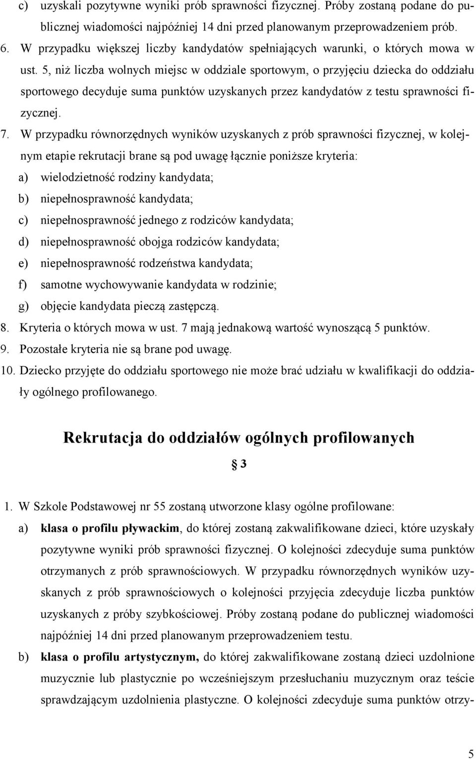 5, niż liczba wolnych miejsc w oddziale sportowym, o przyjęciu dziecka do oddziału sportowego decyduje suma punktów uzyskanych przez kandydatów z testu sprawności fizycznej. 7.