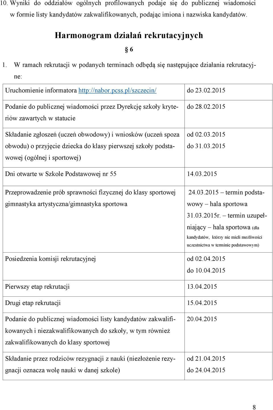 2015 Podanie do publicznej wiadomości przez Dyrekcję szkoły kryteriów zawartych w statucie Składanie zgłoszeń (uczeń obwodowy) i wniosków (uczeń spoza obwodu) o przyjęcie dziecka do klasy pierwszej