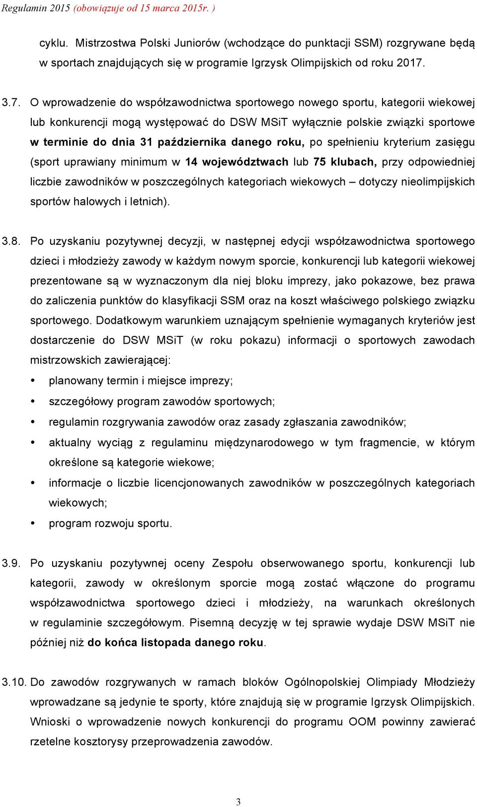 danego roku, po spełnieniu kryterium zasięgu (sport uprawiany minimum w 14 województwach lub 75 klubach, przy odpowiedniej liczbie zawodników w poszczególnych kategoriach wiekowych dotyczy