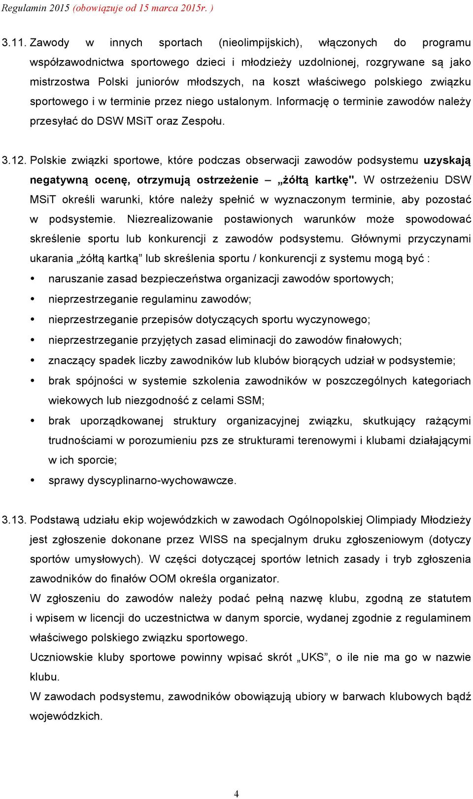 Polskie związki sportowe, które podczas obserwacji zawodów podsystemu uzyskają negatywną ocenę, otrzymują ostrzeżenie żółtą kartkę".