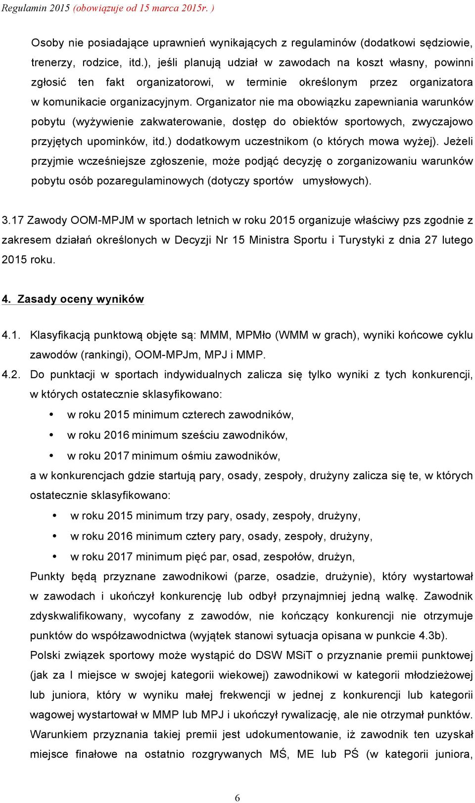 Organizator nie ma obowiązku zapewniania warunków pobytu (wyżywienie zakwaterowanie, dostęp do obiektów sportowych, zwyczajowo przyjętych upominków, itd.