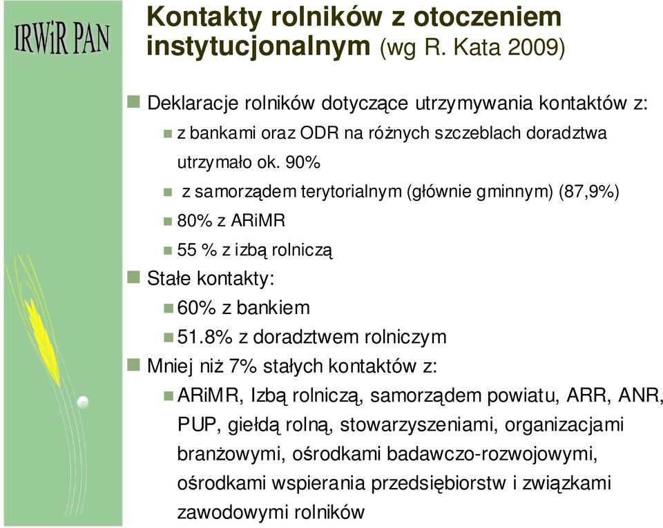 90% z samorządem terytorialnym (głównie gminnym) (87,9%) 80% z ARiMR 55 % z izbą rolniczą Stałe kontakty: 60% z bankiem 51.