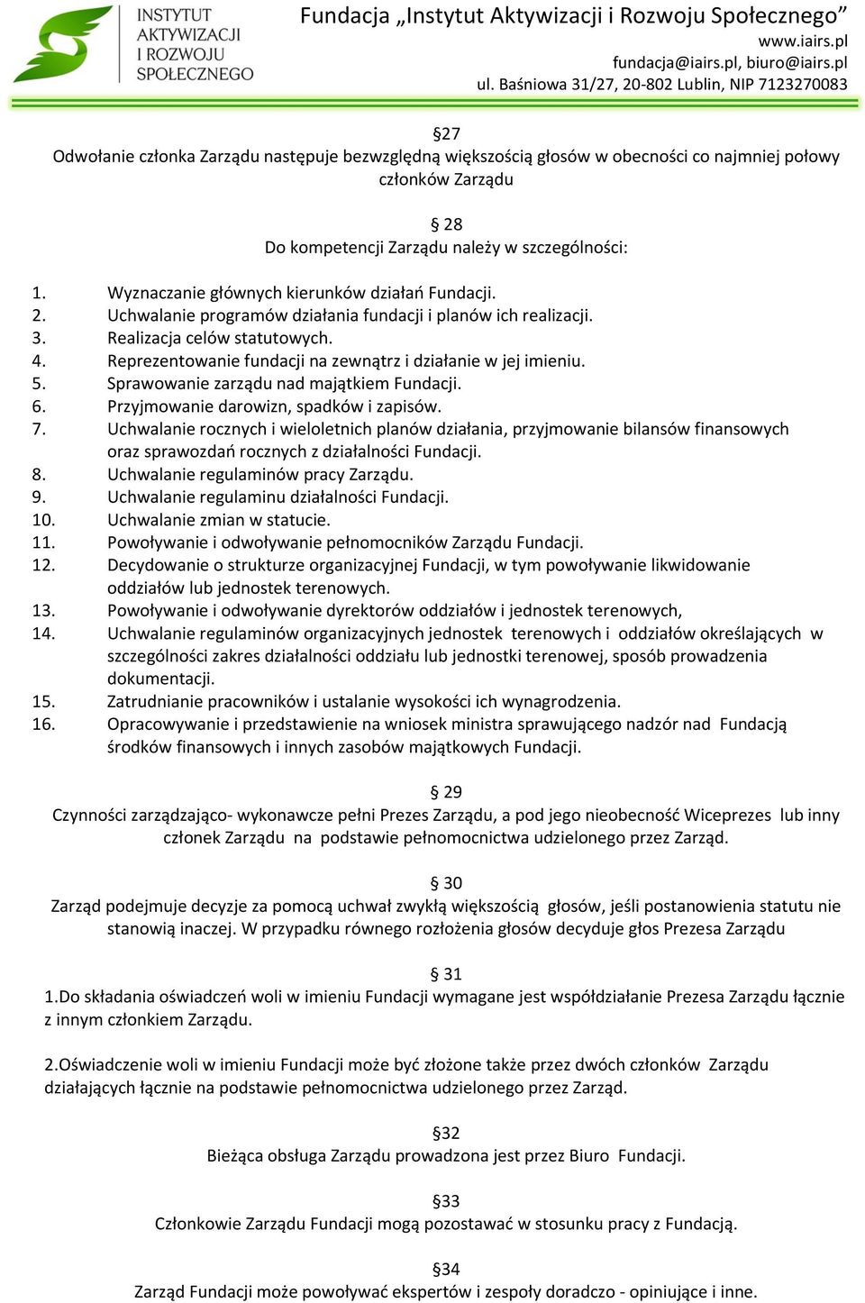 Reprezentowanie fundacji na zewnątrz i działanie w jej imieniu. 5. Sprawowanie zarządu nad majątkiem Fundacji. 6. Przyjmowanie darowizn, spadków i zapisów. 7.